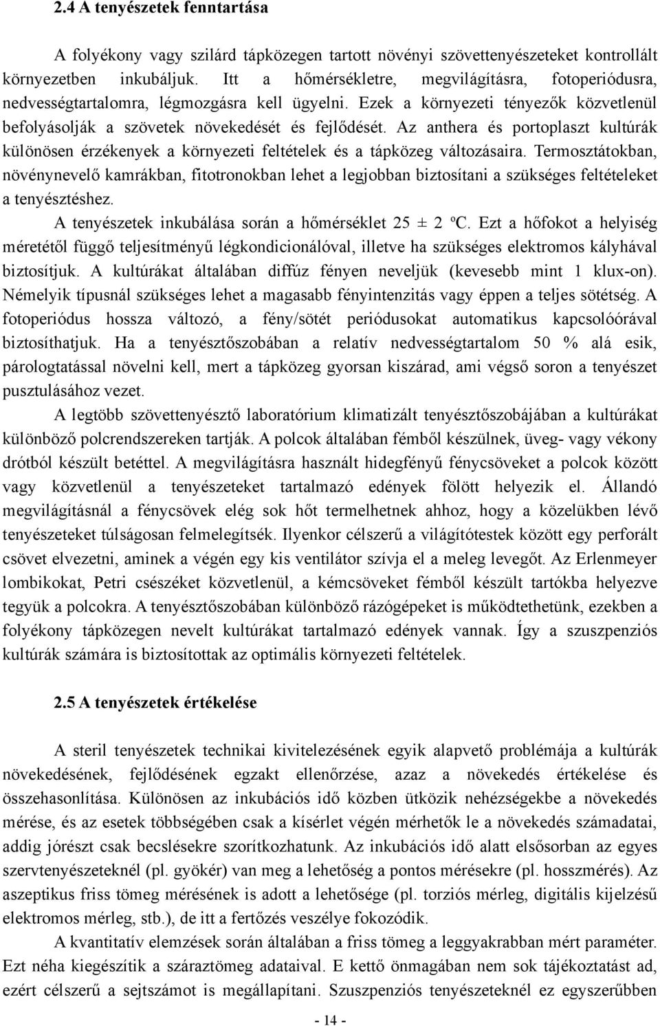 Az anthera és portoplaszt kultúrák különösen érzékenyek a környezeti feltételek és a tápközeg változásaira.