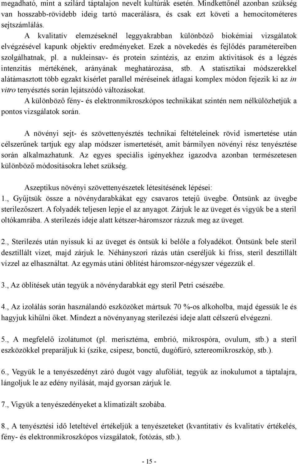 a nukleinsav- és protein szintézis, az enzim aktivitások és a légzés intenzitás mértékének, arányának meghatározása, stb.