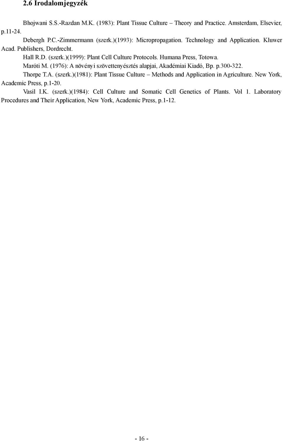 Maróti M. (1976): A növényi szövettenyésztés alapjai, Akadémiai Kiadó, Bp. p.300-322. Thorpe T.A. (szerk.)(1981): Plant Tissue Culture Methods and Application in Agriculture.