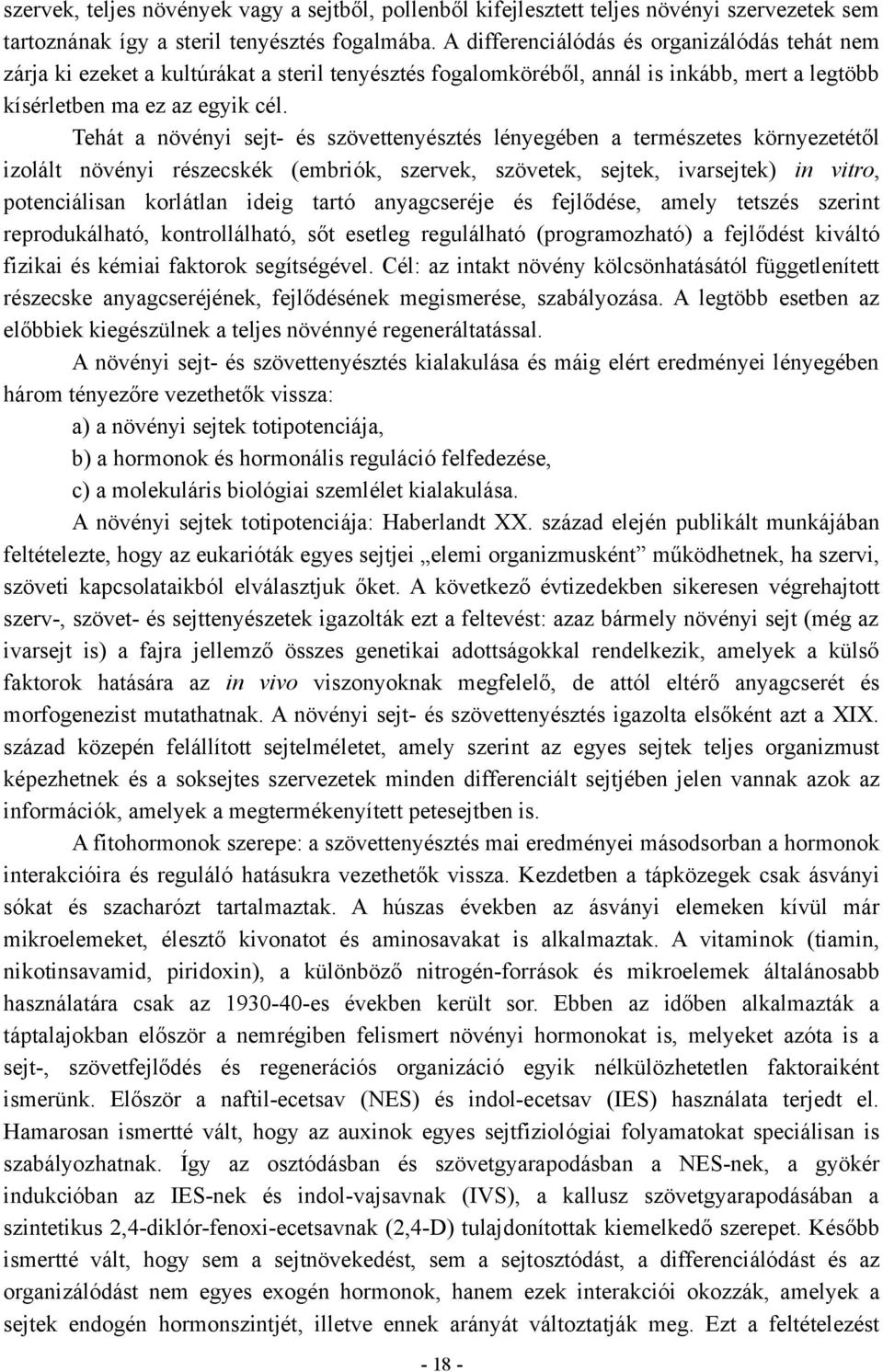 Tehát a növényi sejt- és szövettenyésztés lényegében a természetes környezetétől izolált növényi részecskék (embriók, szervek, szövetek, sejtek, ivarsejtek) in vitro, potenciálisan korlátlan ideig