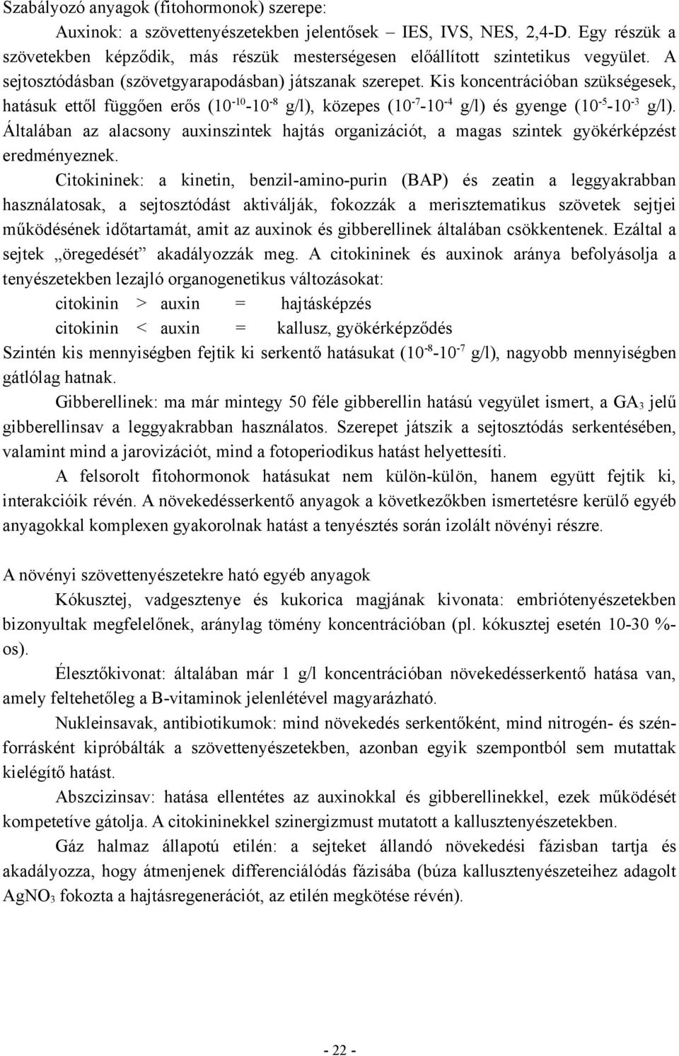 Kis koncentrációban szükségesek, hatásuk ettől függően erős (10-10 -10-8 g/l), közepes (10-7 -10-4 g/l) és gyenge (10-5 -10-3 g/l).