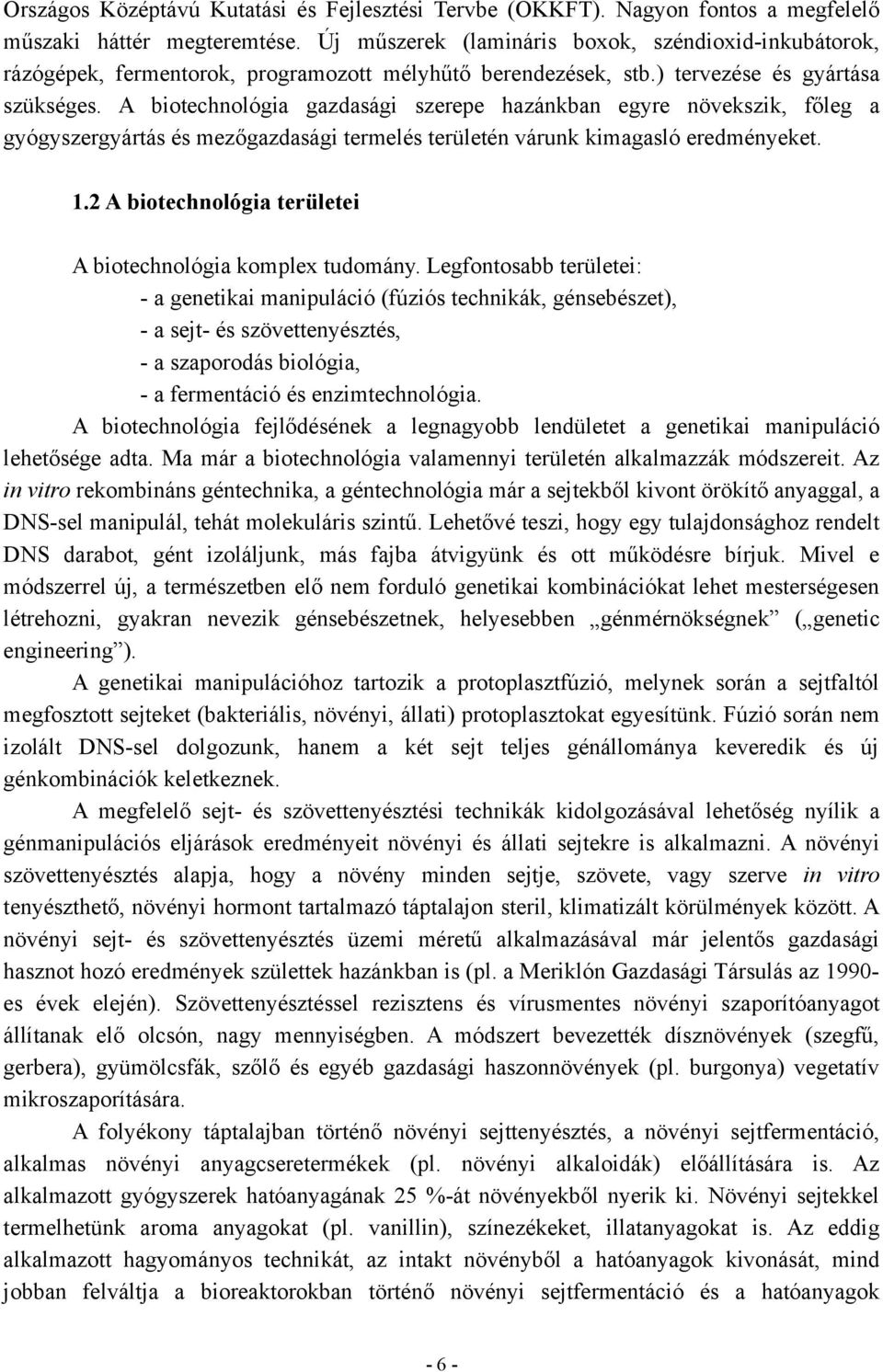 A biotechnológia gazdasági szerepe hazánkban egyre növekszik, főleg a gyógyszergyártás és mezőgazdasági termelés területén várunk kimagasló eredményeket. 1.