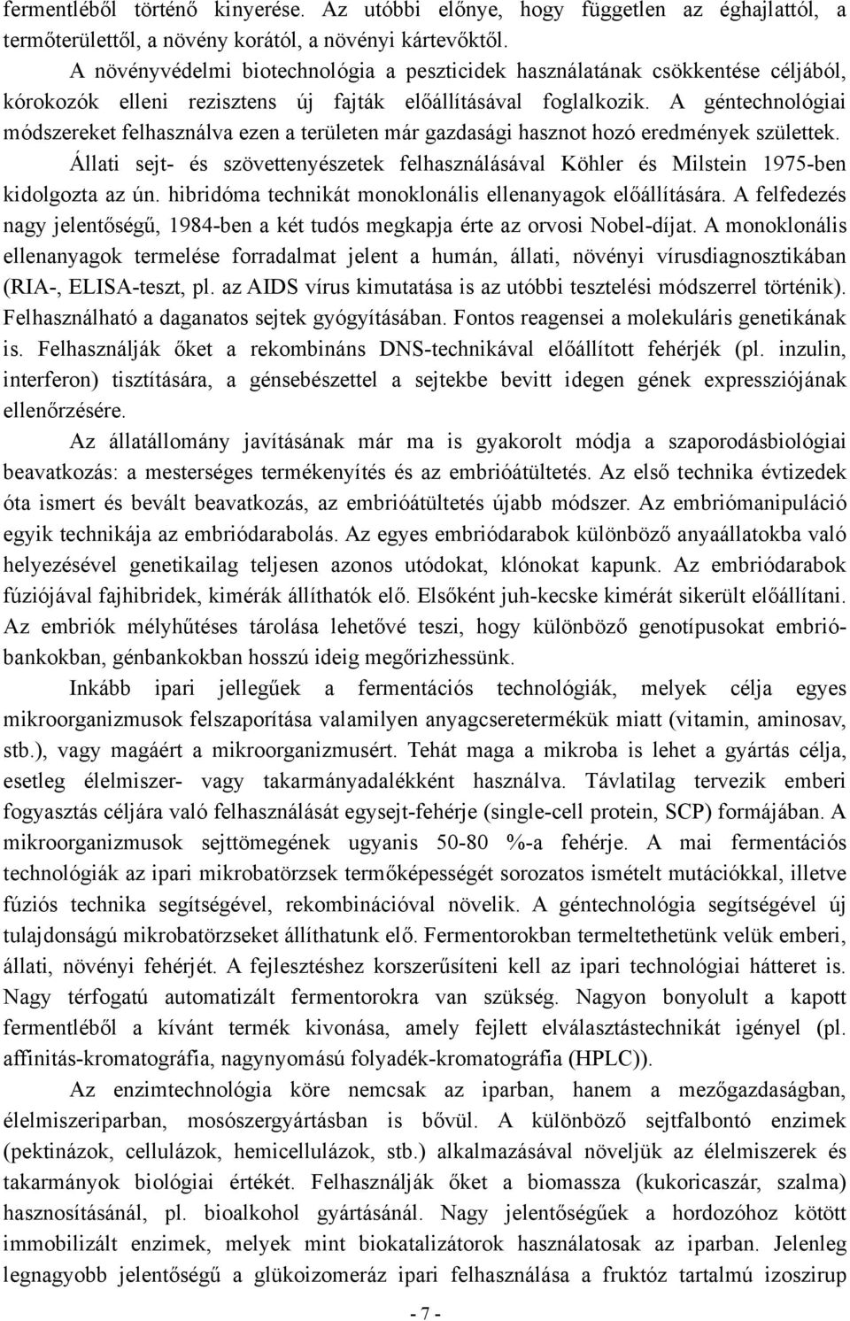 A géntechnológiai módszereket felhasználva ezen a területen már gazdasági hasznot hozó eredmények születtek.