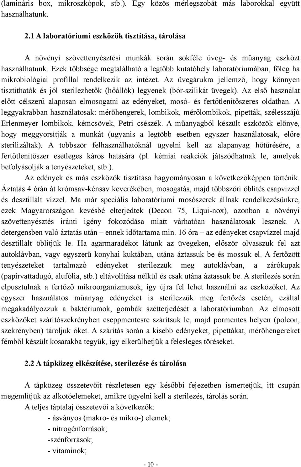 Ezek többsége megtalálható a legtöbb kutatóhely laboratóriumában, főleg ha mikrobiológiai profillal rendelkezik az intézet.