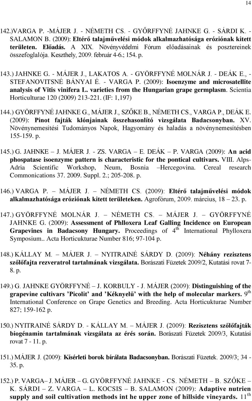 , - STEFANOVITSNÉ BÁNYAI É. - VARGA P. (2009): Isoenzyme and microsatellite analysis of Vitis vinifera L. varieties from the Hungarian grape germplasm. Scientia Horticulturae 120 (2009) 213-221.