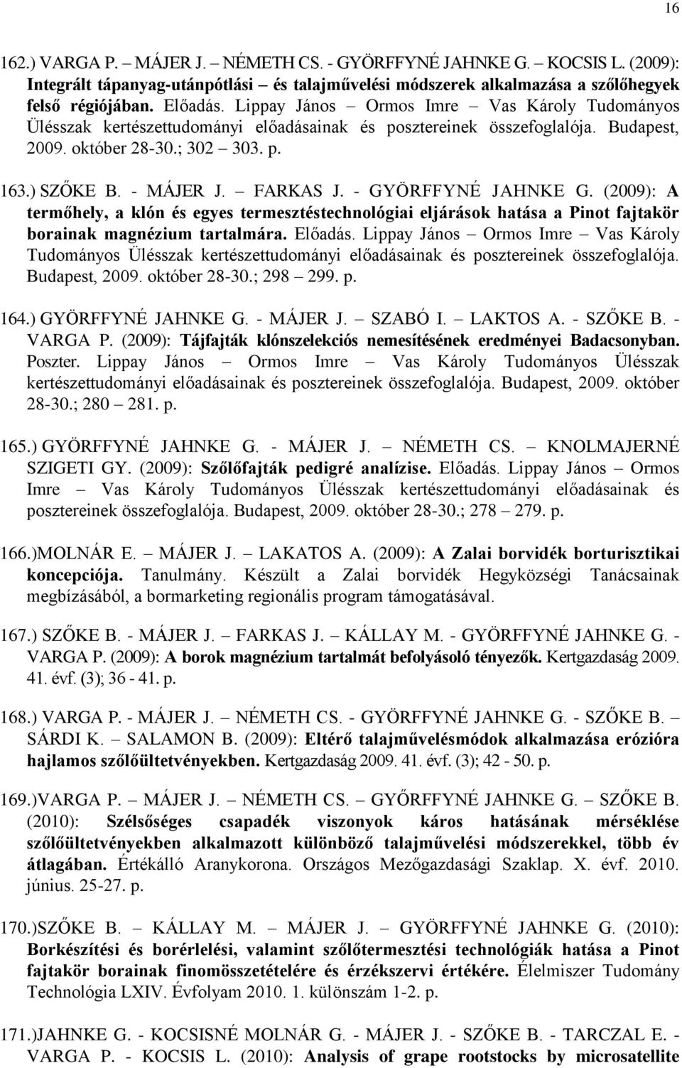 - GYÖRFFYNÉ JAHNKE G. (2009): A termőhely, a klón és egyes termesztéstechnológiai eljárások hatása a Pinot fajtakör borainak magnézium tartalmára. Előadás.