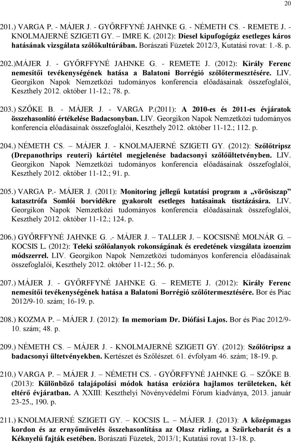 Georgikon Napok Nemzetközi tudományos konferencia előadásainak összefoglalói, Keszthely 2012. október 11-12.; 78. p. 203.) SZŐKE B. - MÁJER J. - VARGA P.