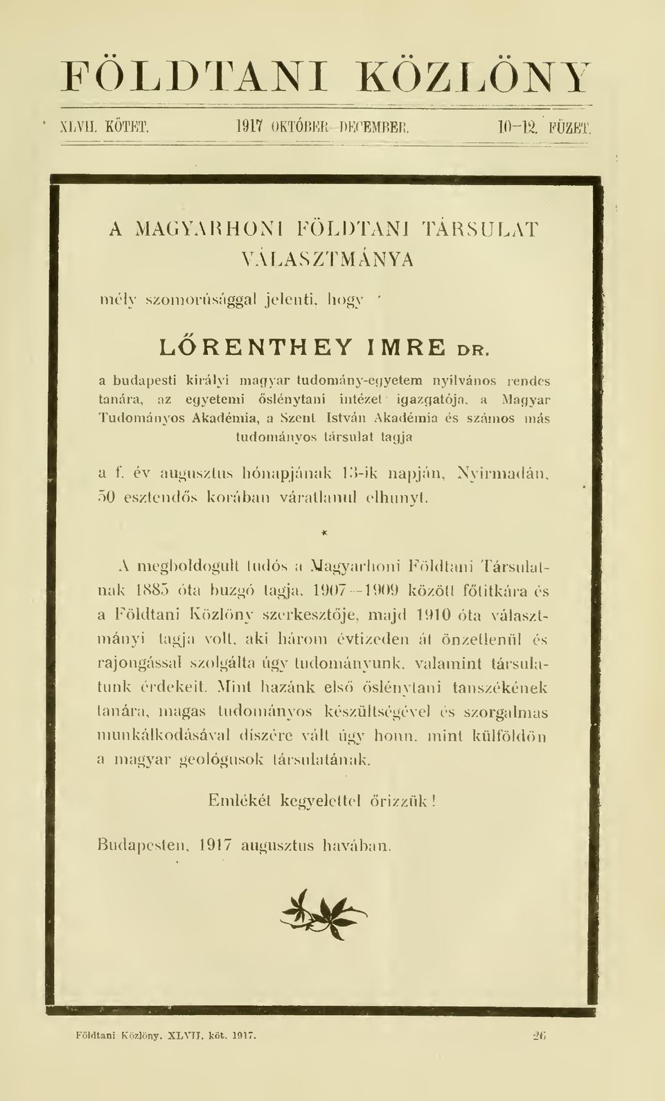 tagja a f. év augusztus hónapjának 13-ik napján, N\ irmadán, 50 esztends korában váratlanul elhunyt. A megboldogult tudós a Magyarhoni Földtani Társulatnak 1885 óta buzgó tagja.