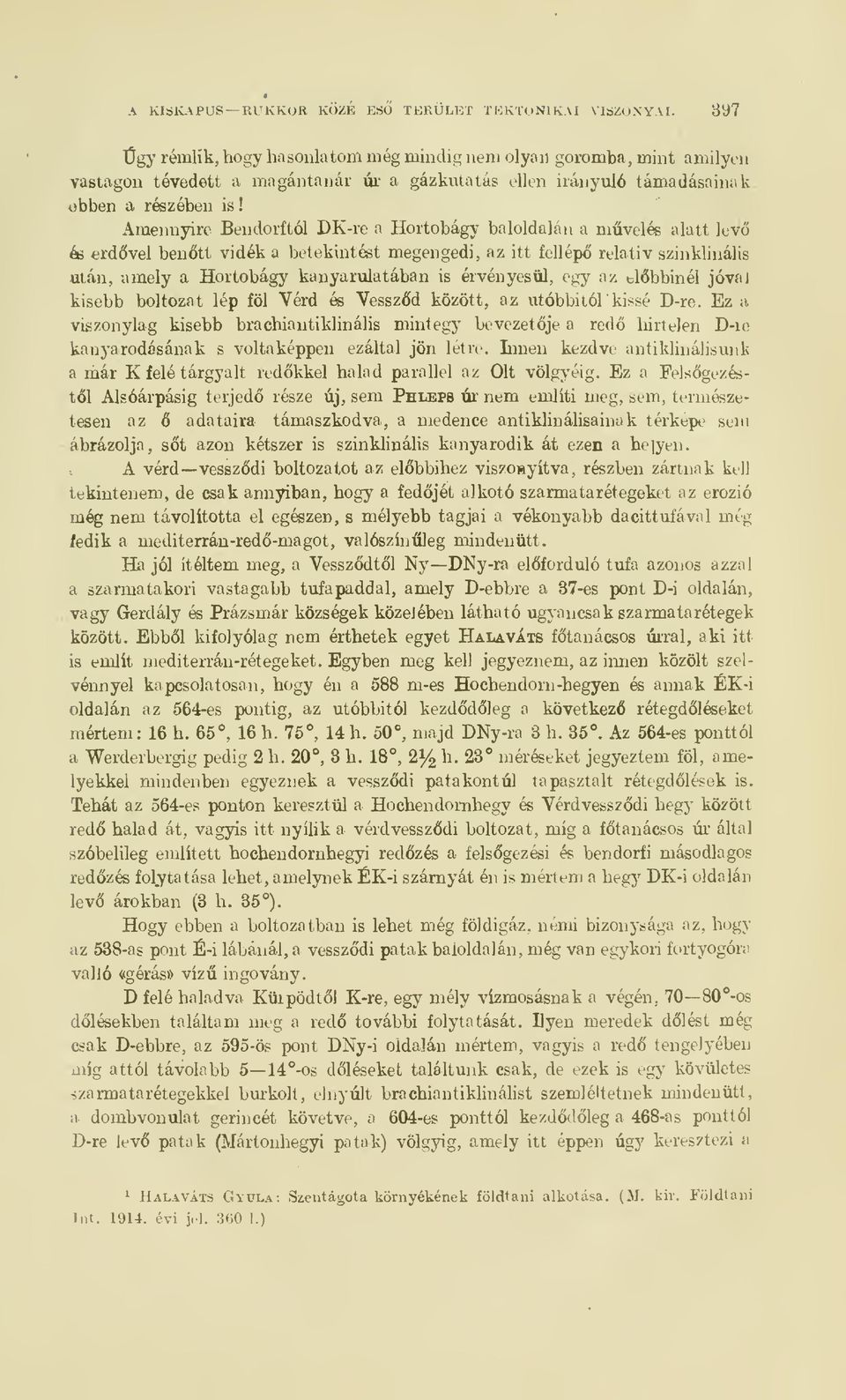 Amennyire Bendorftól DK-re a Hortobágy baloldalán a mvelés alatt lev és trdvel bentt vidék a betekintést megengedi, az itt fellép relativ szinklinális után, amely a Hortobágy kanyarulatában is