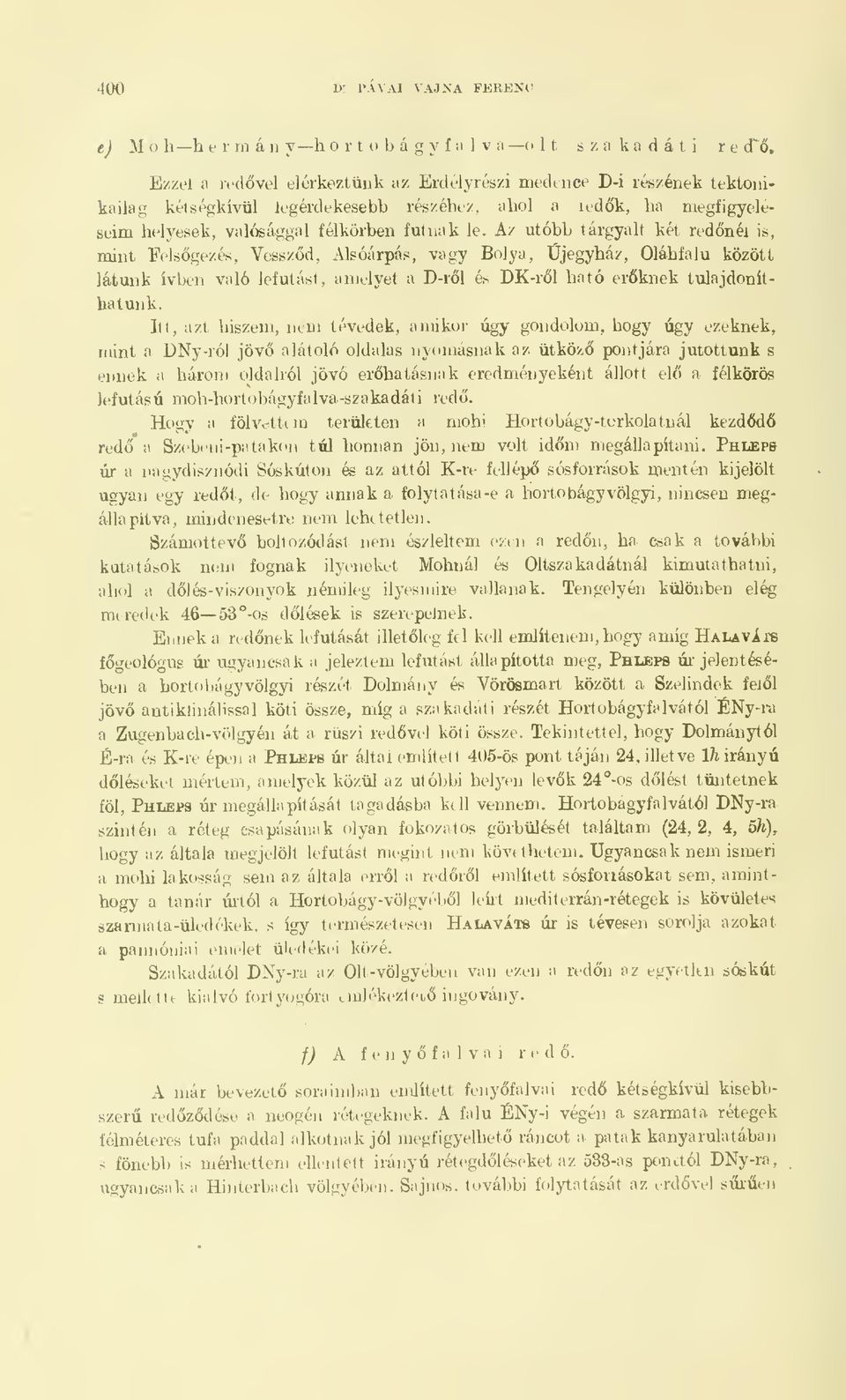 Alsóárpás, vagy Bolya, jegyház, Oláhfalu között látunk ívben való lefutást, amelyet a D-rl és DK-rl ható erknek tulajdoníthatunk.