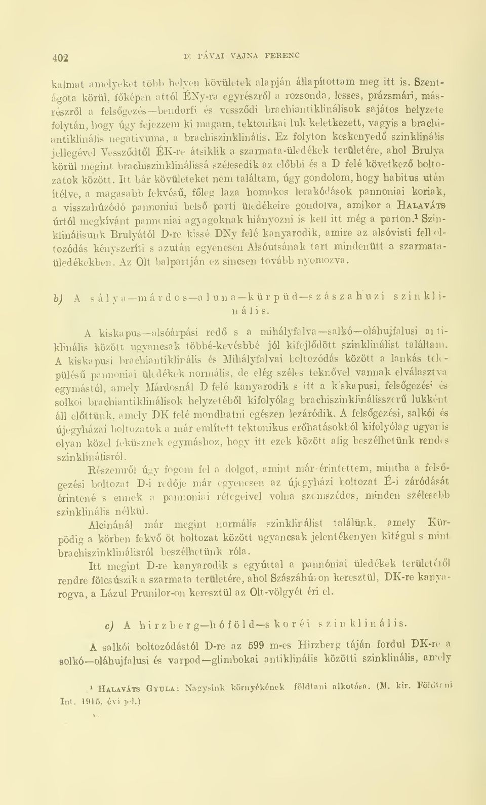 tektonikai luk keletkezett, vagyis a brachiantiklinális negatívuma, a l>rachiszinklinális.