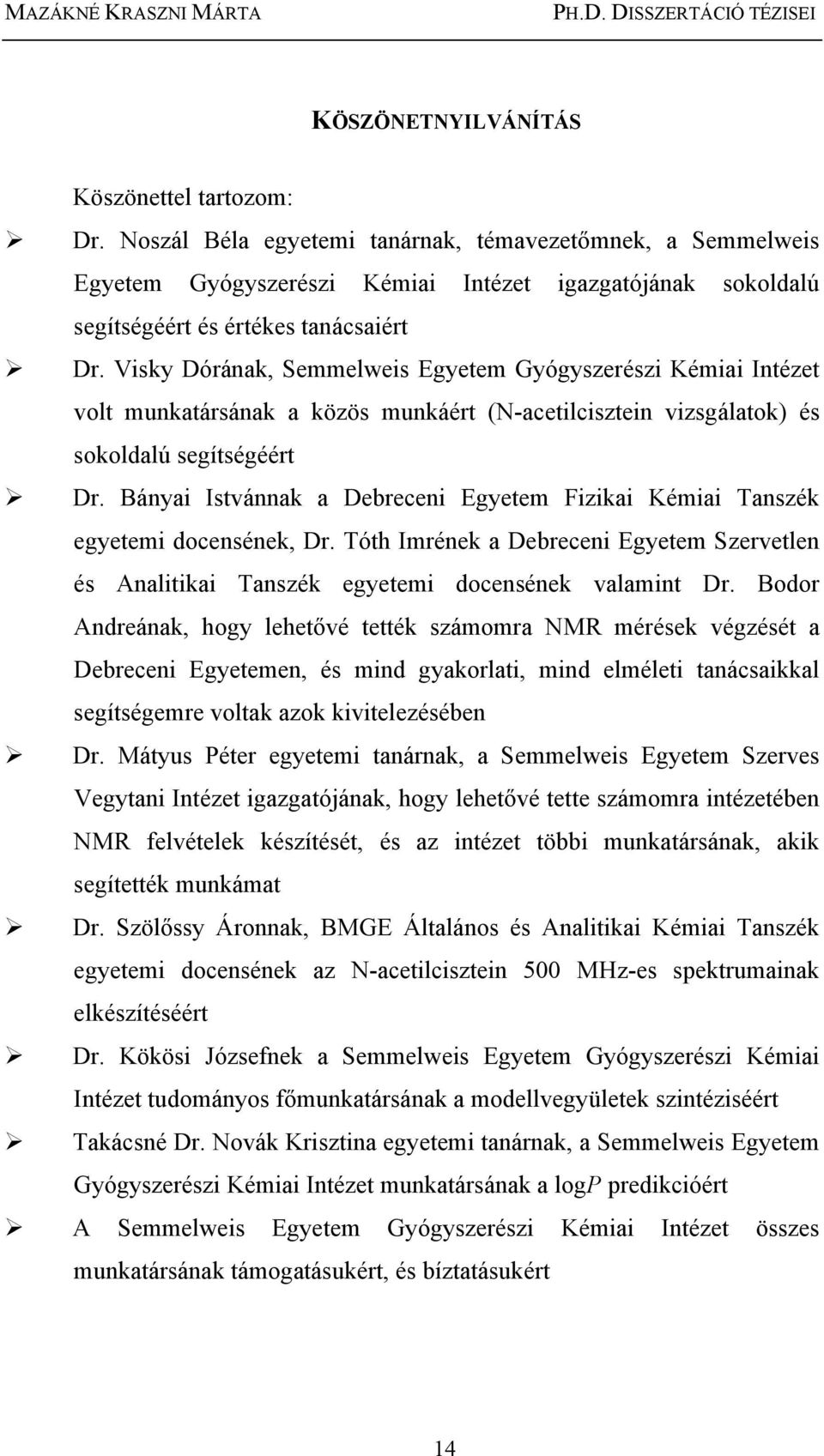 Visky Dórának, Semmelweis Egyetem Gyógyszerészi Kémiai Intézet volt munkatársának a közös munkáért (N-acetilcisztein vizsgálatok) és sokoldalú segítségéért Dr.