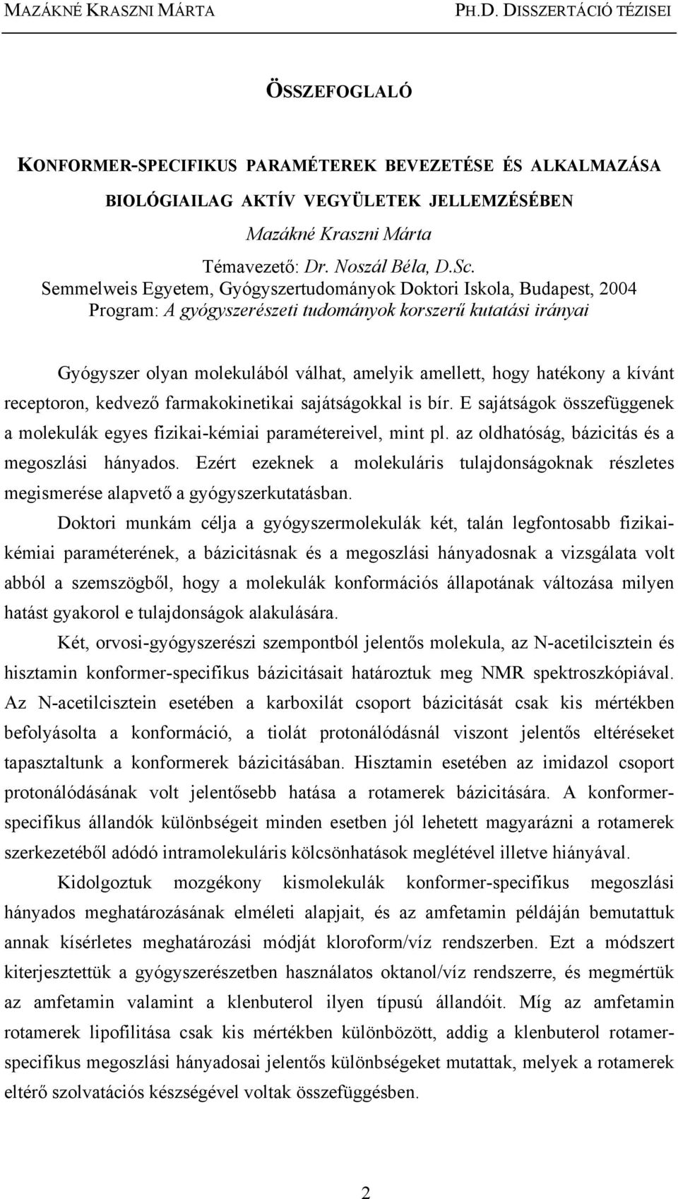 Semmelweis Egyetem, Gyógyszertudományok Doktori Iskola, Budapest, 2004 Program: A gyógyszerészeti tudományok korszerű kutatási irányai Gyógyszer olyan molekulából válhat, amelyik amellett, hogy