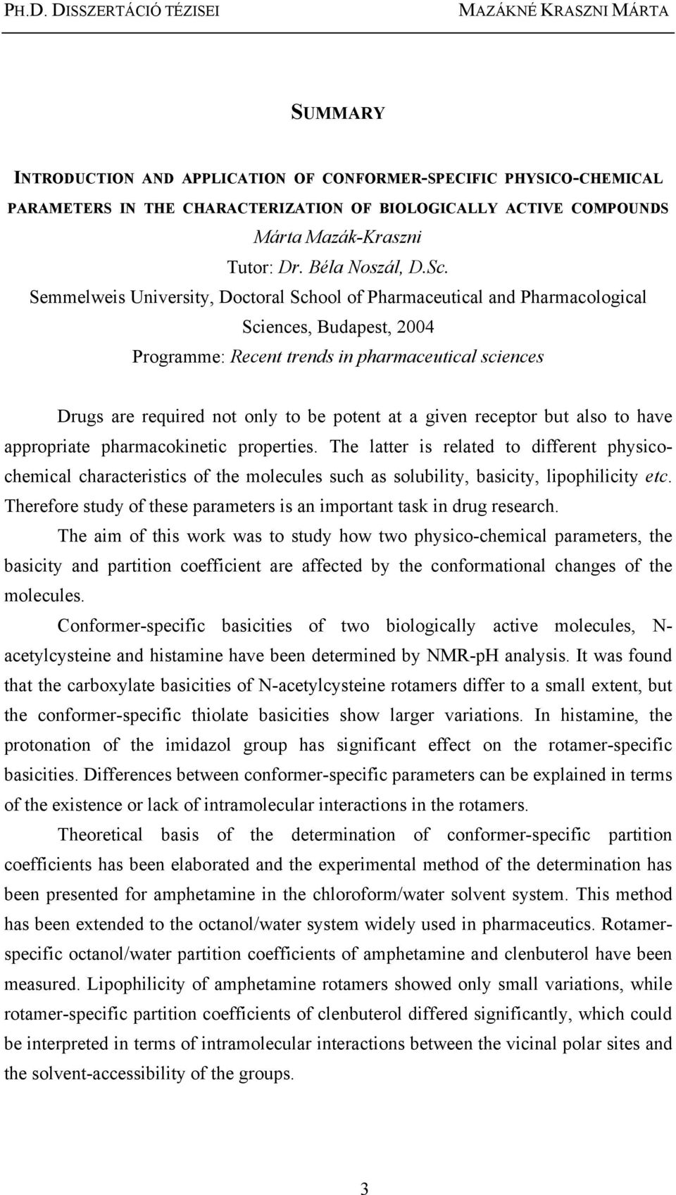 Semmelweis University, Doctoral School of Pharmaceutical and Pharmacological Sciences, Budapest, 2004 Programme: Recent trends in pharmaceutical sciences Drugs are required not only to be potent at a