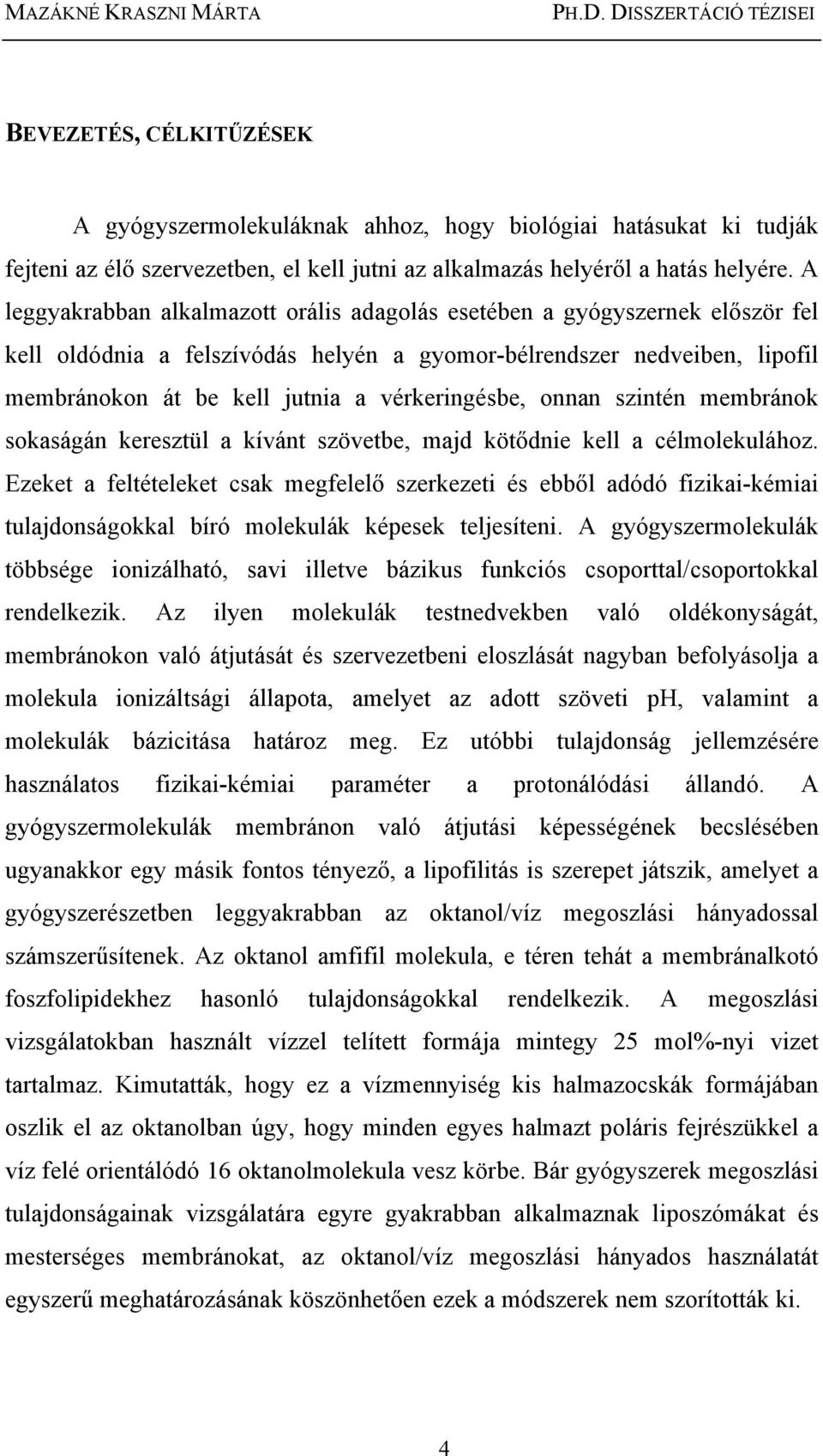 A leggyakrabban alkalmazott orális adagolás esetében a gyógyszernek először fel kell oldódnia a felszívódás helyén a gyomor-bélrendszer nedveiben, lipofil membránokon át be kell jutnia a