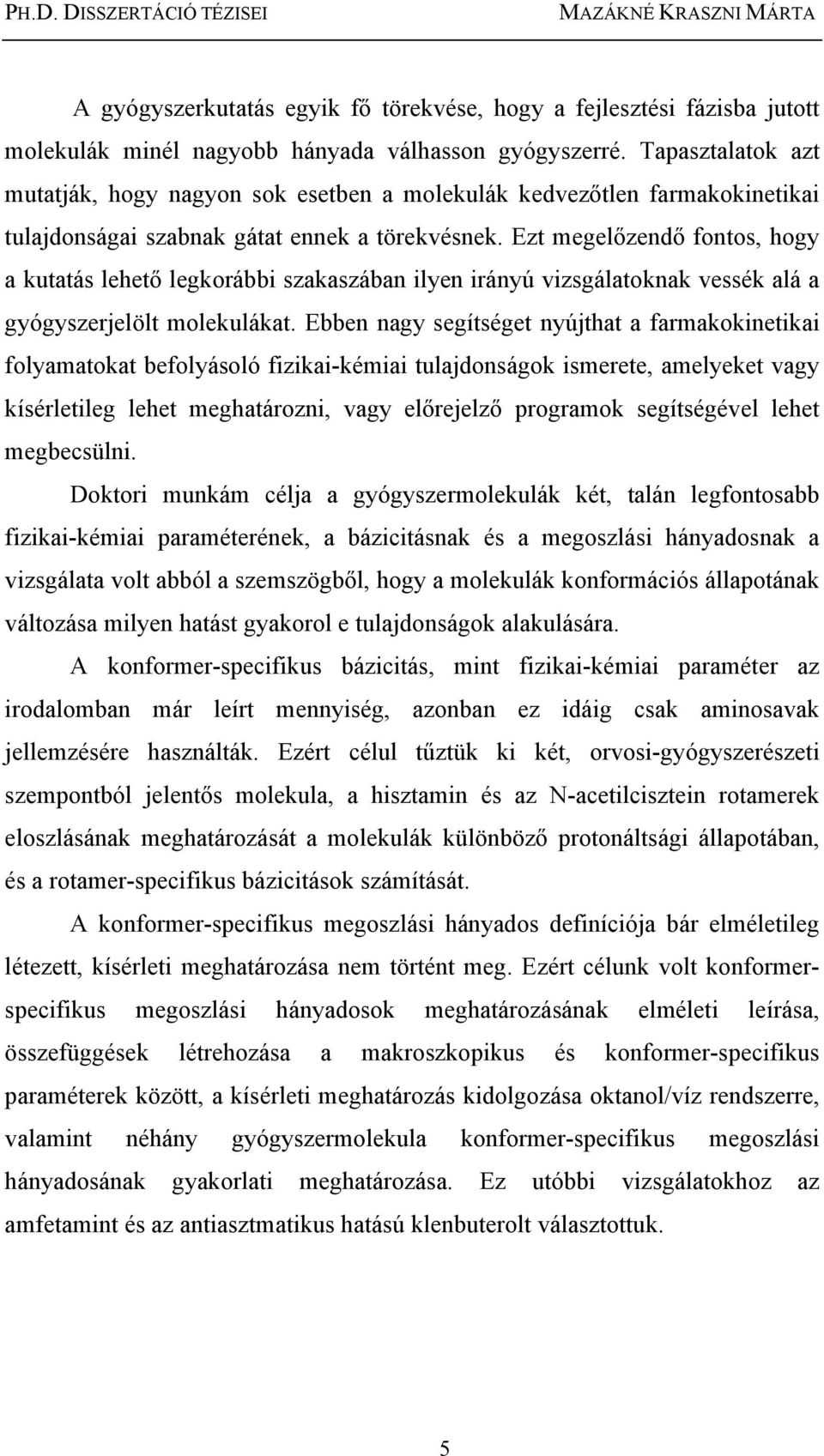 Ezt megelőzendő fontos, hogy a kutatás lehető legkorábbi szakaszában ilyen irányú vizsgálatoknak vessék alá a gyógyszerjelölt molekulákat.