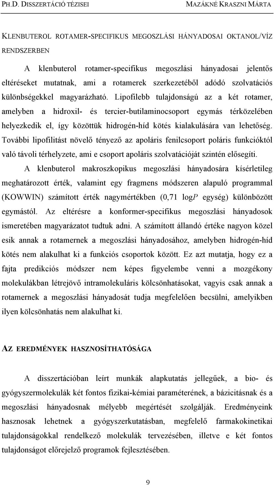 Lipofilebb tulajdonságú az a két rotamer, amelyben a hidroxil- és tercier-butilaminocsoport egymás térközelében helyezkedik el, így közöttük hidrogén-híd kötés kialakulására van lehetőség.