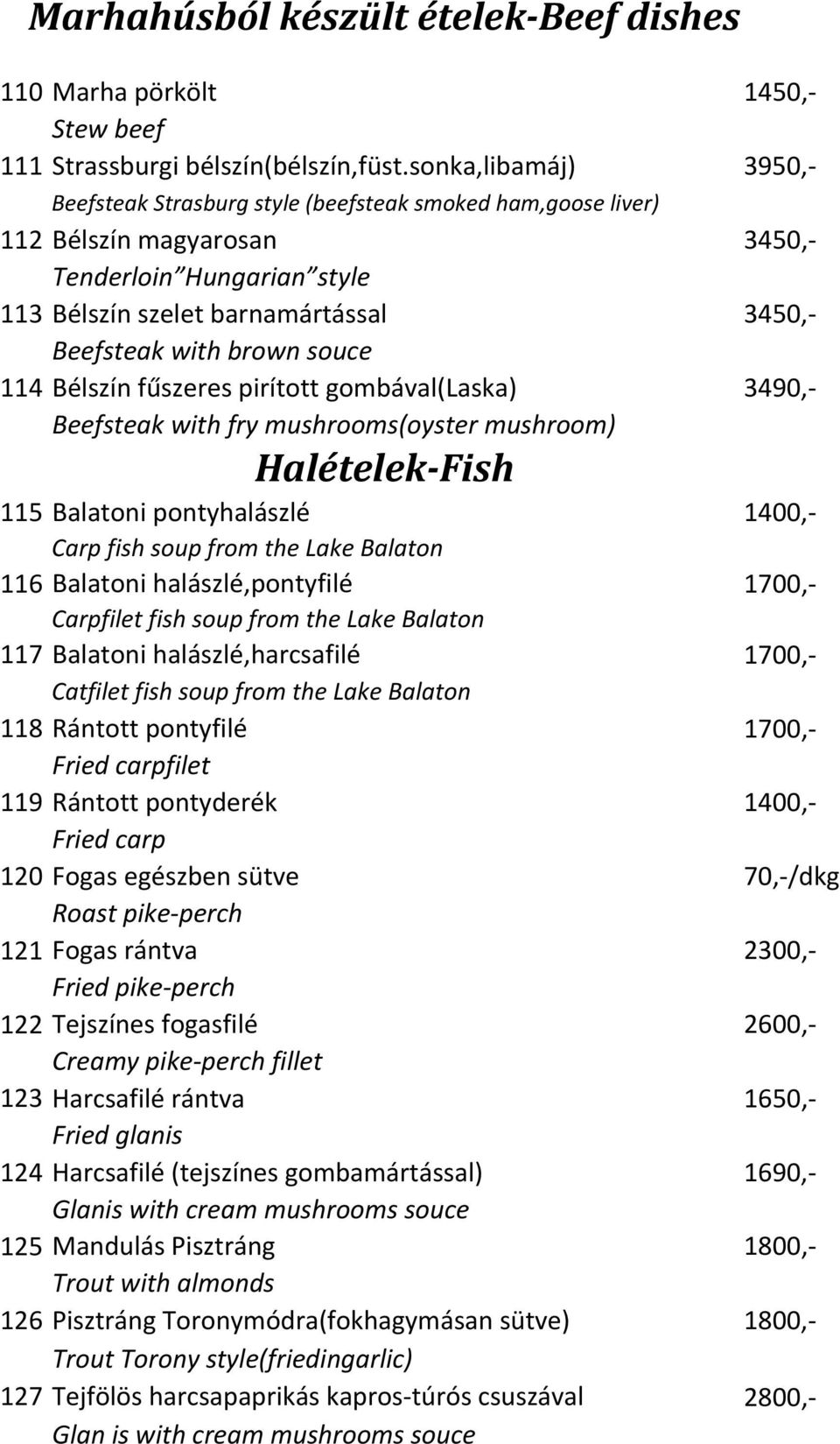 brown souce 114 Bélszín fűszeres pirított gombával(laska) 3490,- Beefsteak with fry mushrooms(oyster mushroom) Halételek-Fish 115 Balatoni pontyhalászlé 1400,- Carp fish soup from the Lake Balaton