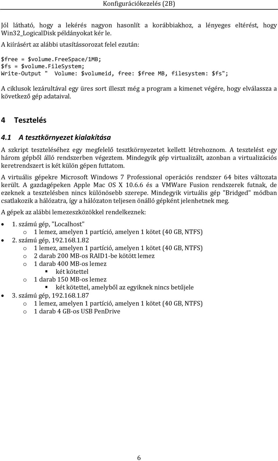 filesystem; Write-Output " Volume: $volumeid, free: $free MB, filesystem: $fs"; A ciklusok lezárultával egy üres sort illeszt még a program a kimenet végére, hogy elválassza a következő gép adataival.