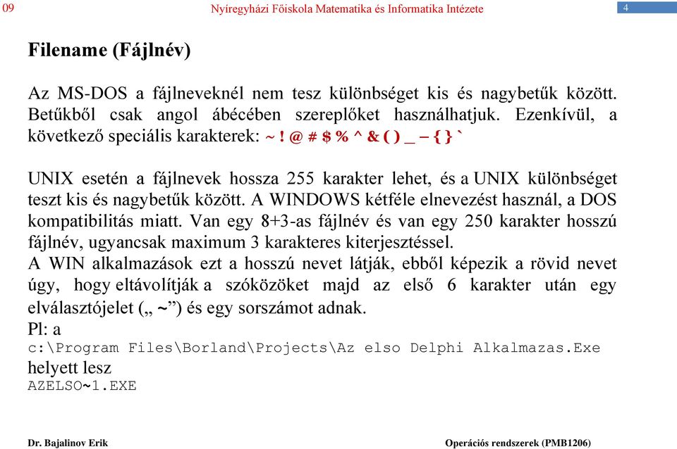 Van egy 8+3-as fájlnév és van egy 250 karakter hosszú fájlnév, ugyancsak maximum 3 karakteres kiterjesztéssel.