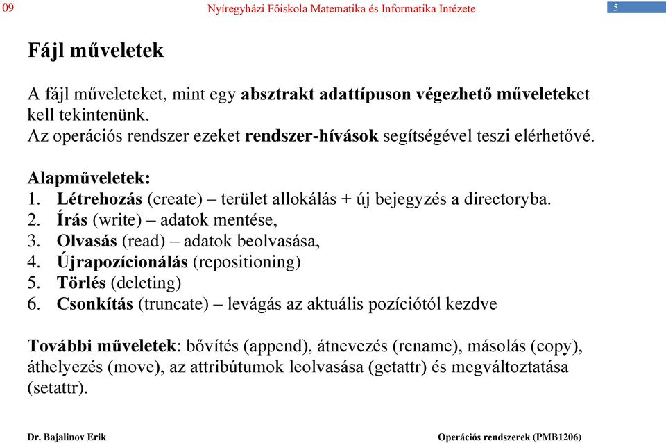 Létrehozás (create) terület allokálás + új bejegyzés a directoryba. 2. Írás (write) adatok mentése, 3. Olvasás (read) adatok beolvasása, 4.