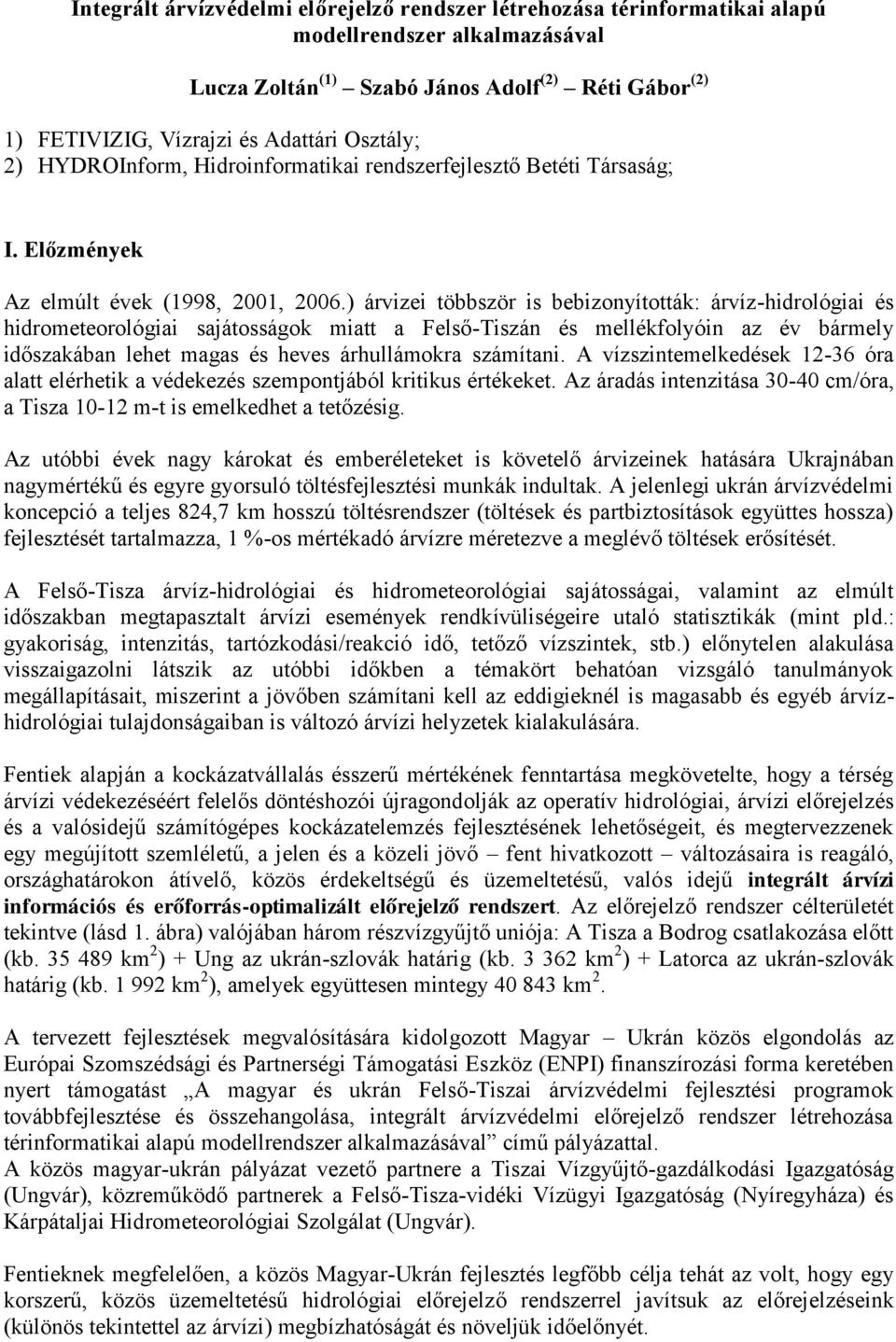 ) árvizei többször is bebizonyították: árvíz-hidrológiai és hidrometeorológiai sajátosságok miatt a Felső-Tiszán és mellékfolyóin az év bármely időszakában lehet magas és heves árhullámokra számítani.