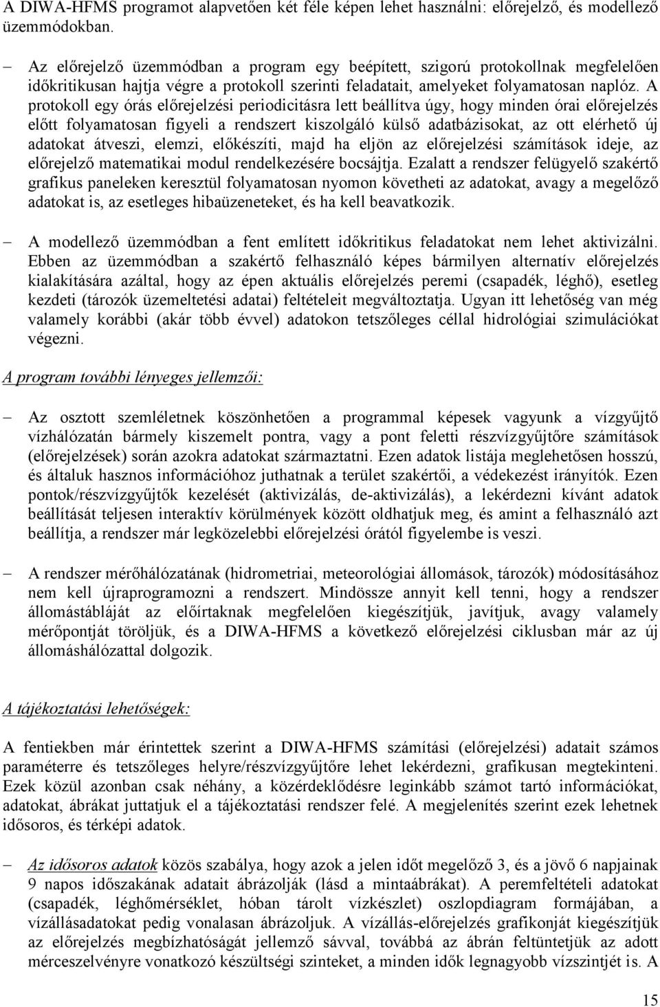 A protokoll egy órás előrejelzési periodicitásra lett beállítva úgy, hogy minden órai előrejelzés előtt folyamatosan figyeli a rendszert kiszolgáló külső adatbázisokat, az ott elérhető új adatokat