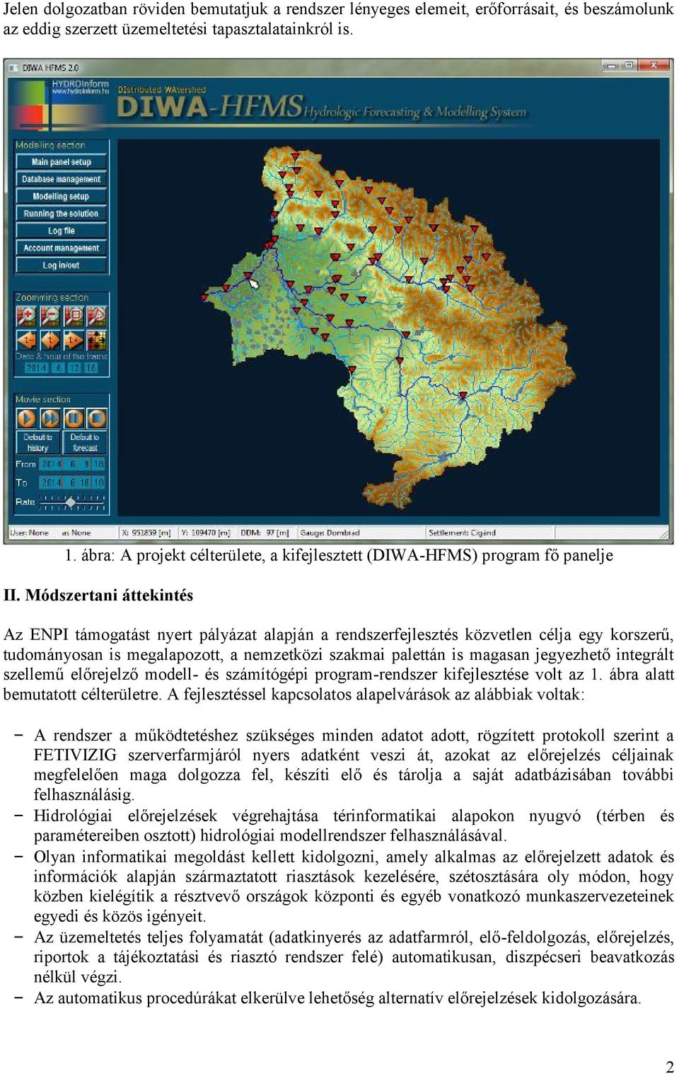 Módszertani áttekintés Az ENPI támogatást nyert pályázat alapján a rendszerfejlesztés közvetlen célja egy korszerű, tudományosan is megalapozott, a nemzetközi szakmai palettán is magasan jegyezhető
