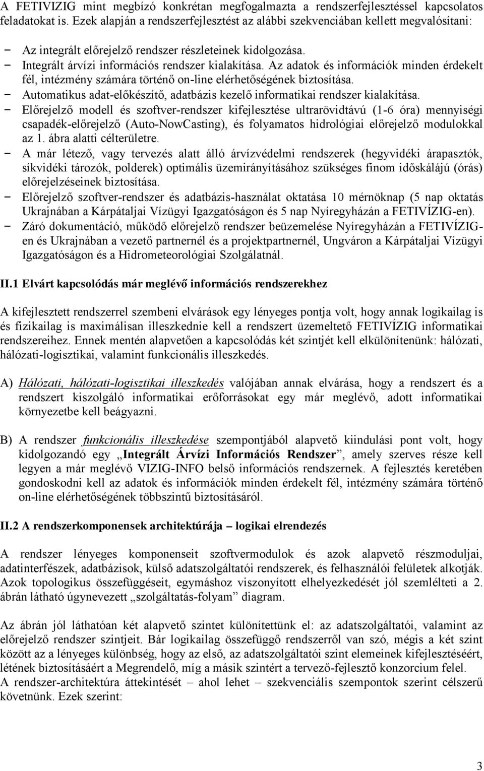 Az adatok és információk minden érdekelt fél, intézmény számára történő on-line elérhetőségének biztosítása. Automatikus adat-előkészítő, adatbázis kezelő informatikai rendszer kialakítása.