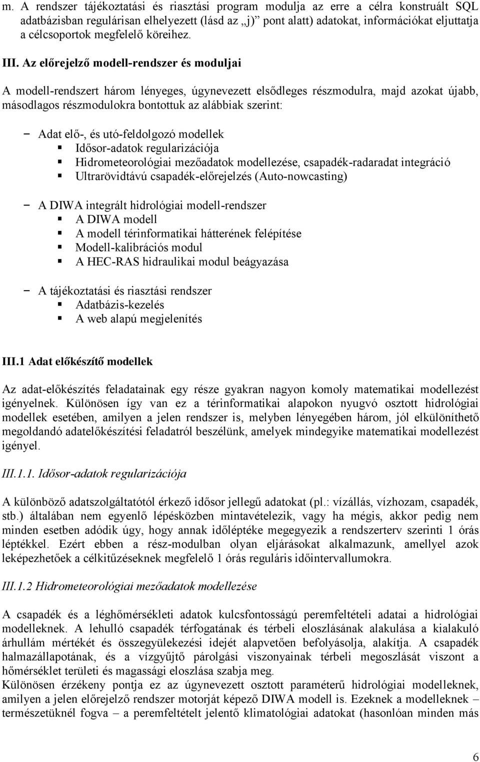 Az előrejelző modell-rendszer és moduljai A modell-rendszert három lényeges, úgynevezett elsődleges részmodulra, majd azokat újabb, másodlagos részmodulokra bontottuk az alábbiak szerint: Adat elő-,