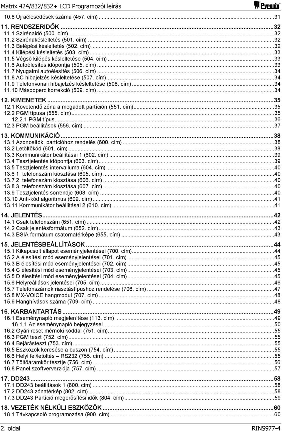 cím)...34 11.10 Másodperc korrekció (509. cím)...34 12. KIMENETEK...35 12.1 Követendő zóna a megadott partíción (551. cím)...35 12.2 PGM típusa (555. cím)...35 12.2.1 PGM típus...36 12.