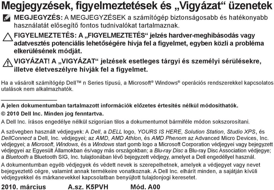 A VIGYÁZAT jelzések esetleges tárgyi és személyi sérülésekre, illetve életveszélyre hívják fel a figyelmet.