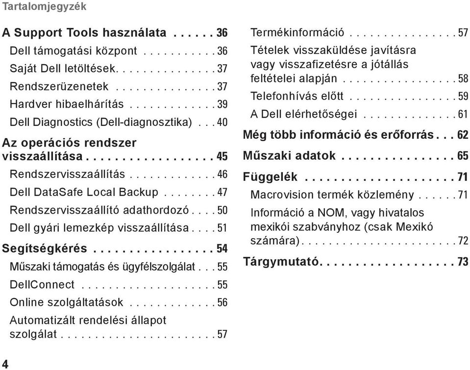 ....... 47 Rendszervisszaállító adathordozó.... 50 Dell gyári lemezkép visszaállítása.... 51 Segítségkérés................. 54 Műszaki támogatás és ügyfélszolgálat... 55 DellConnect.