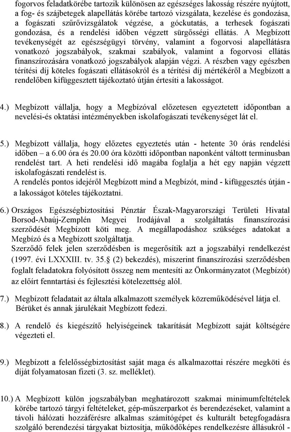 A Megbízott tevékenységét az egészségügyi törvény, valamint a fogorvosi alapellátásra vonatkozó jogszabályok, szakmai szabályok, valamint a fogorvosi ellátás finanszírozására vonatkozó jogszabályok