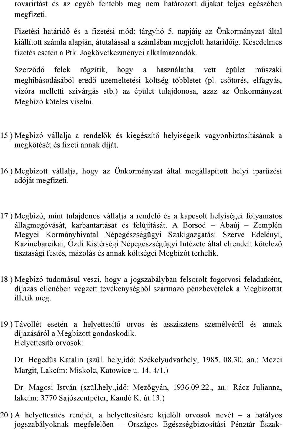 Szerződő felek rögzítik, hogy a használatba vett épület műszaki meghibásodásából eredő üzemeltetési költség többletet (pl. csőtörés, elfagyás, vízóra melletti szivárgás stb.