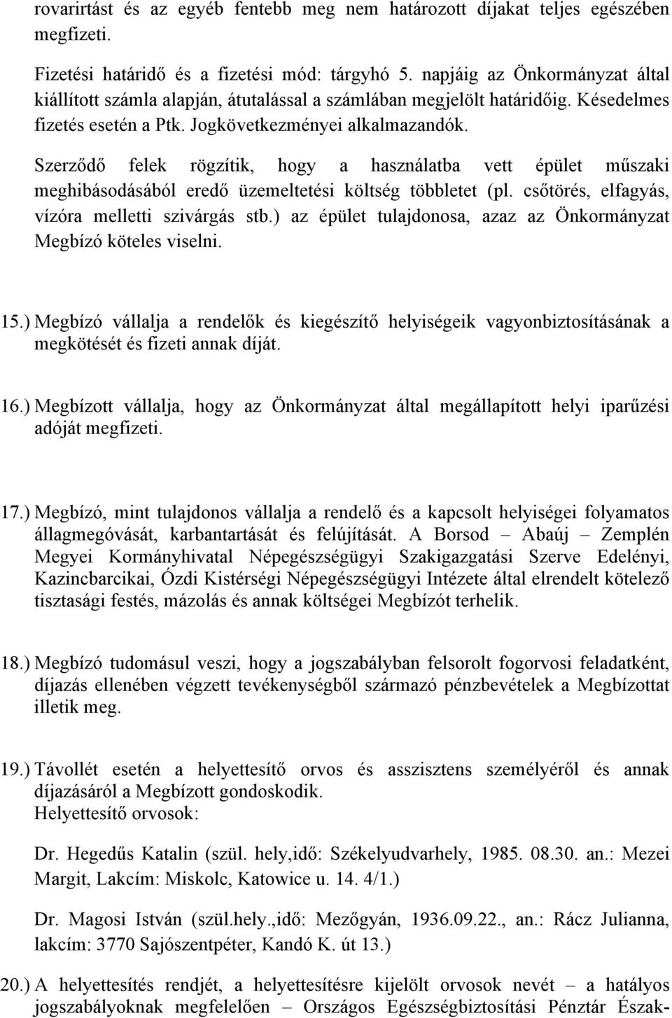 Szerződő felek rögzítik, hogy a használatba vett épület műszaki meghibásodásából eredő üzemeltetési költség többletet (pl. csőtörés, elfagyás, vízóra melletti szivárgás stb.