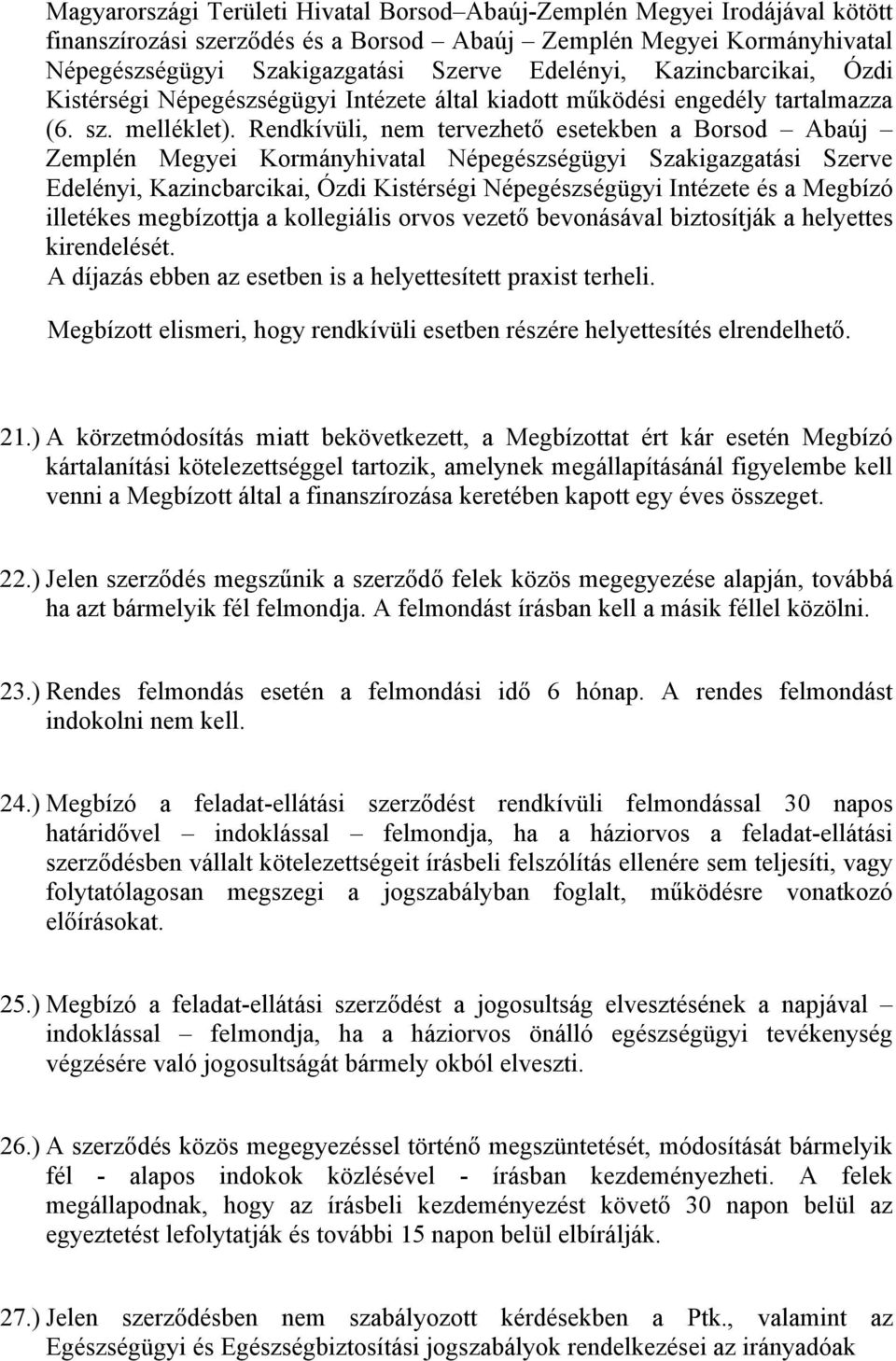 Rendkívüli, nem tervezhető esetekben a Borsod Abaúj Zemplén Megyei Kormányhivatal Népegészségügyi Szakigazgatási Szerve Edelényi, Kazincbarcikai, Ózdi Kistérségi Népegészségügyi Intézete és a Megbízó