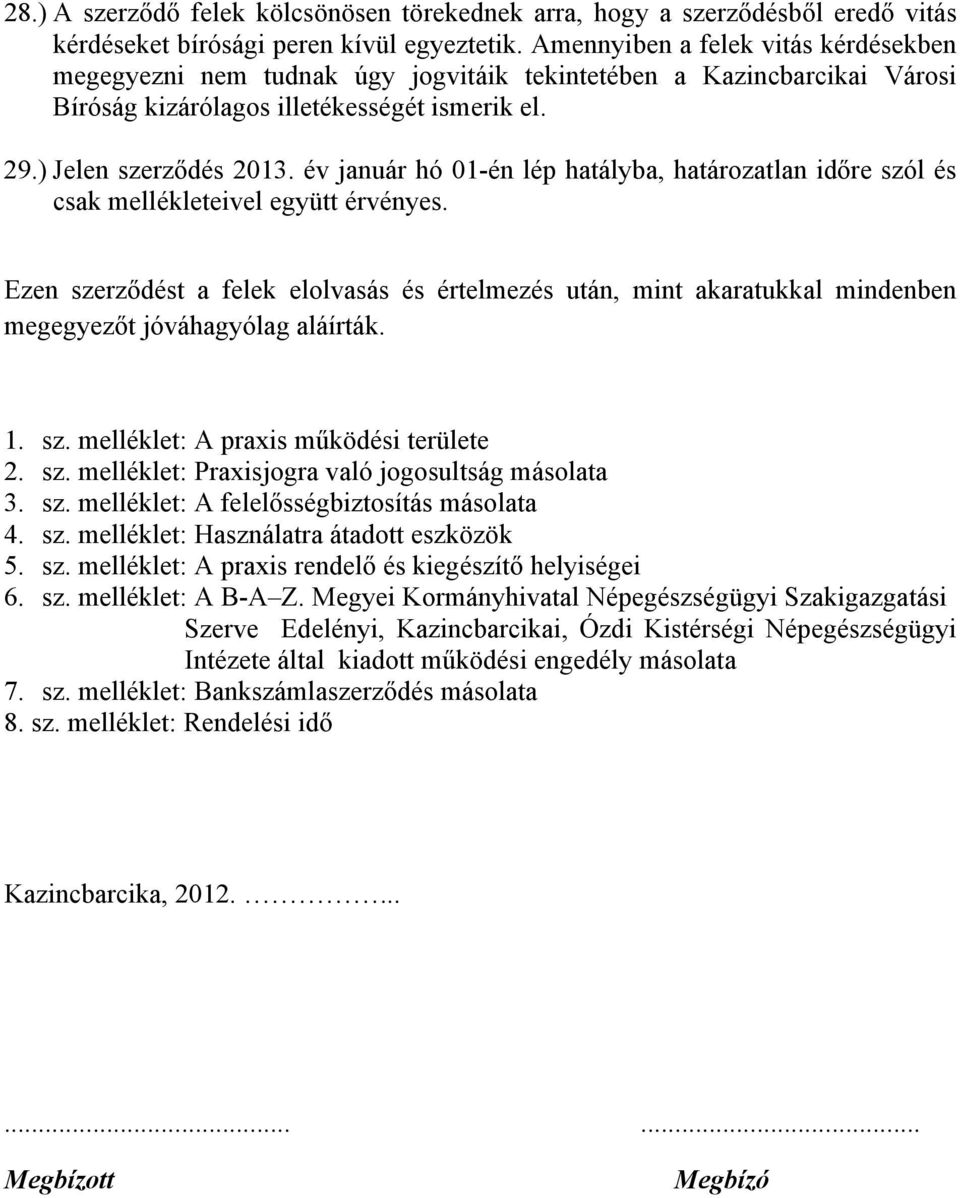 év január hó 01-én lép hatályba, határozatlan időre szól és csak mellékleteivel együtt érvényes.