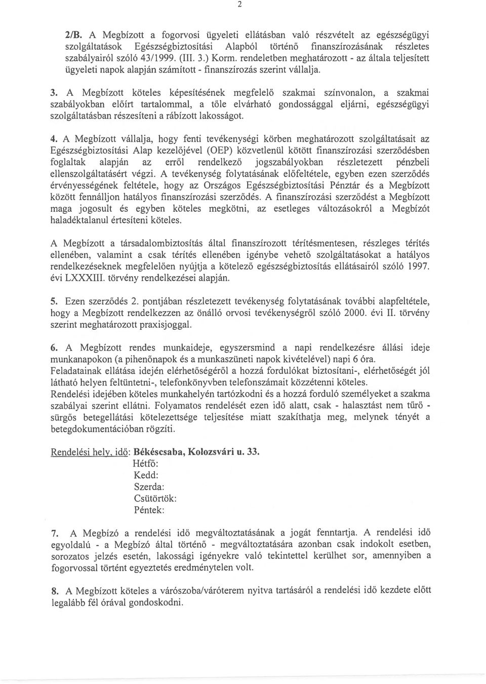 A Megbizott koteles kepesitesenek megfelelo szakmai szinvonalon, a szakmai szabalyokban eloirt tartalommal, a tole elvarhato gondossaggal eljami, egeszsegugyi szolgaltatasban reszesiteni a rabizott