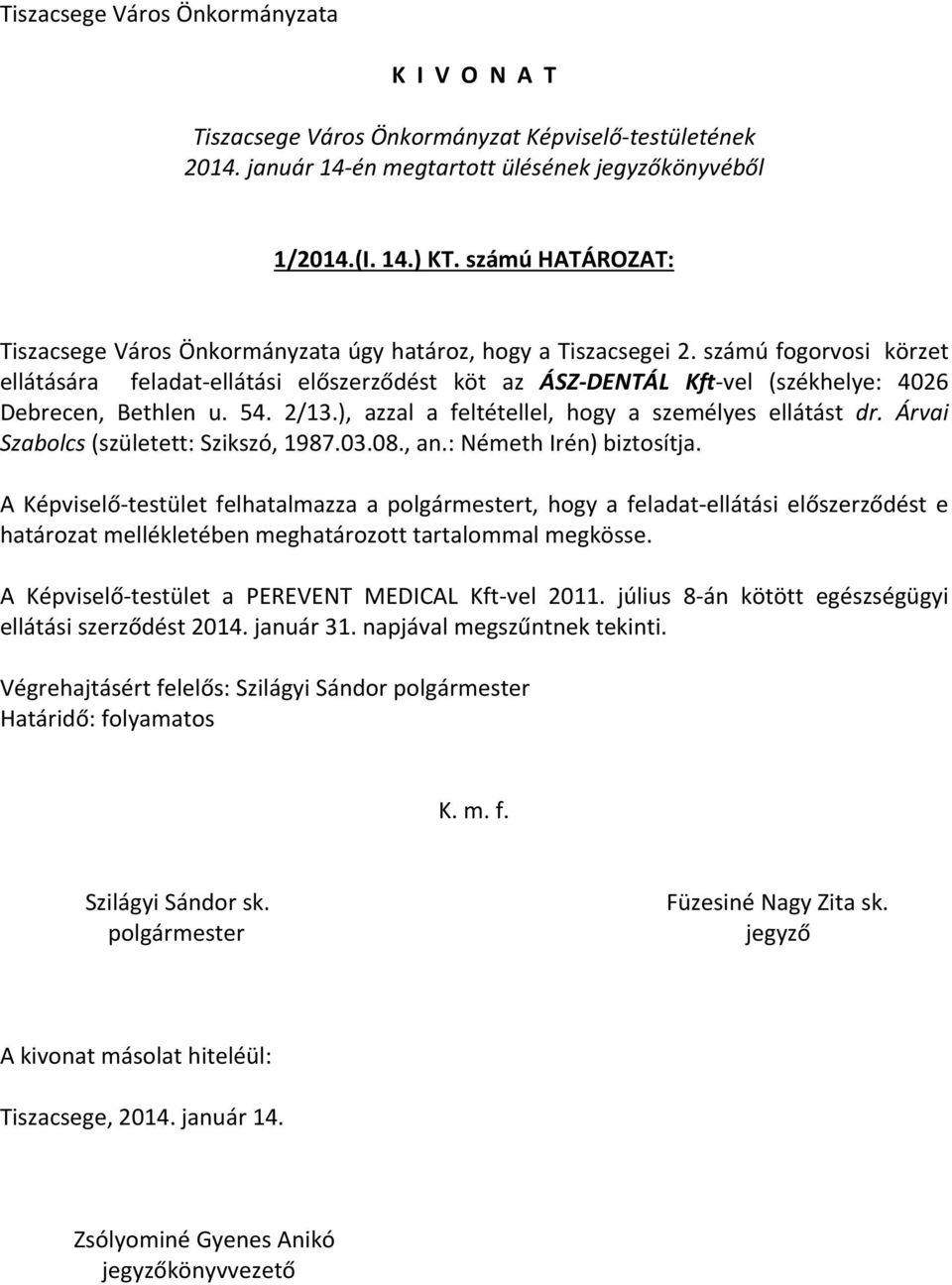 számú fogorvosi körzet ellátására feladat ellátási előszerződést köt az ÁSZ DENTÁL Kft vel (székhelye: 4026 Debrecen, Bethlen u. 54. 2/13.), azzal a feltétellel, hogy a személyes ellátást dr.