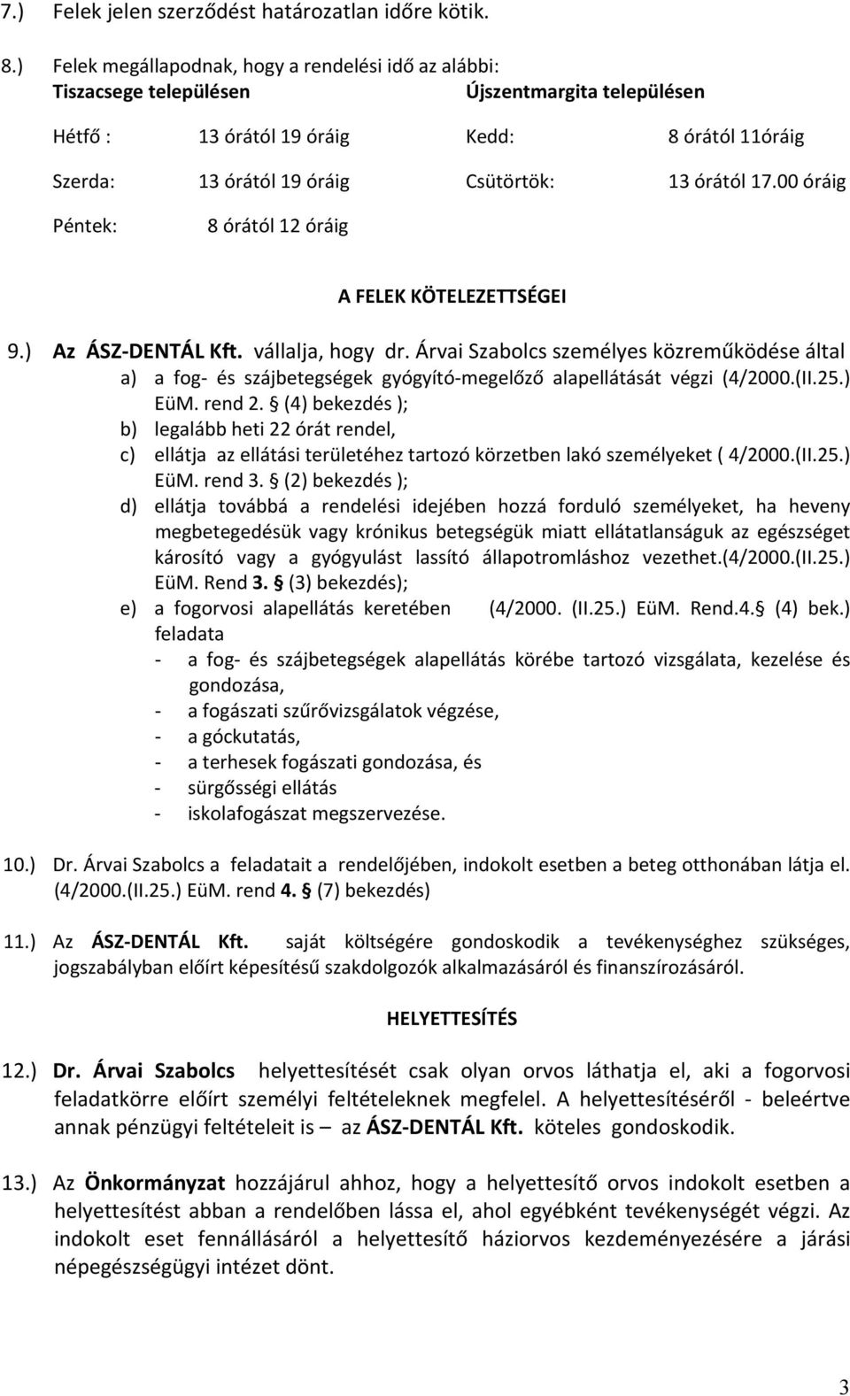 órától 17.00 óráig Péntek: 8 órától 12 óráig A FELEK KÖTELEZETTSÉGEI 9.) Az ÁSZ DENTÁL Kft. vállalja, hogy dr.