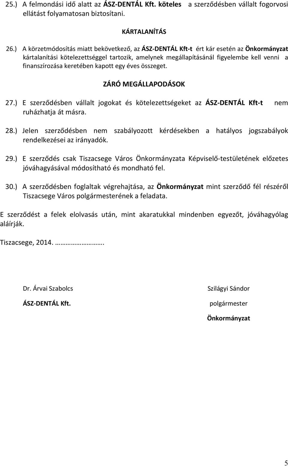 keretében kapott egy éves összeget. ZÁRÓ MEGÁLLAPODÁSOK 27.) E szerződésben vállalt jogokat és kötelezettségeket az ÁSZ DENTÁL Kft t nem ruházhatja át másra. 28.