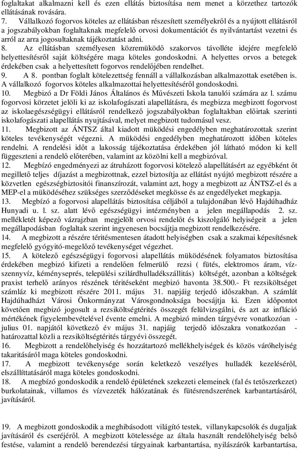 jogosultaknak tájékoztatást adni. 8. Az ellátásban személyesen közremüködő szakorvos távolléte idejére megfelelő helyettesítésről saját költségére maga köteles gondoskodni.