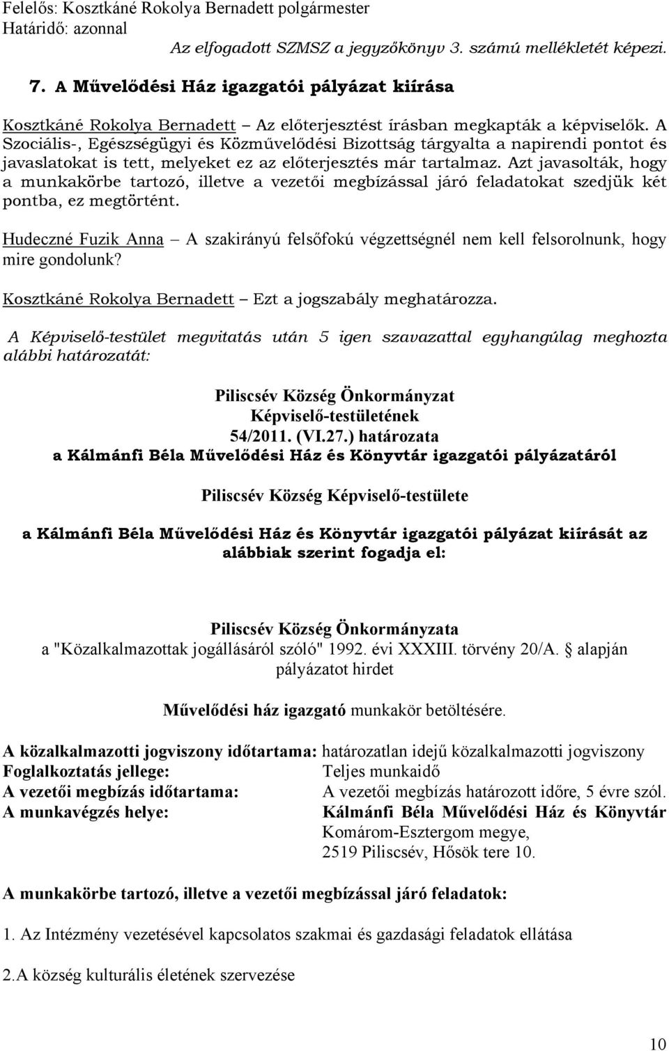 A Szociális-, Egészségügyi és Közművelődési Bizottság tárgyalta a napirendi pontot és javaslatokat is tett, melyeket ez az előterjesztés már tartalmaz.