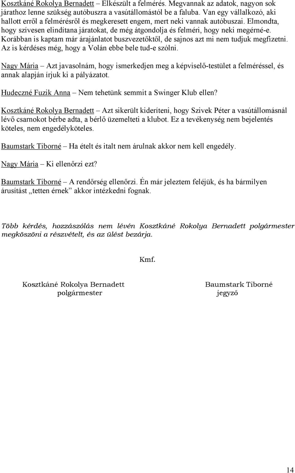 Korábban is kaptam már árajánlatot buszvezetőktől, de sajnos azt mi nem tudjuk megfizetni. Az is kérdéses még, hogy a Volán ebbe bele tud-e szólni.