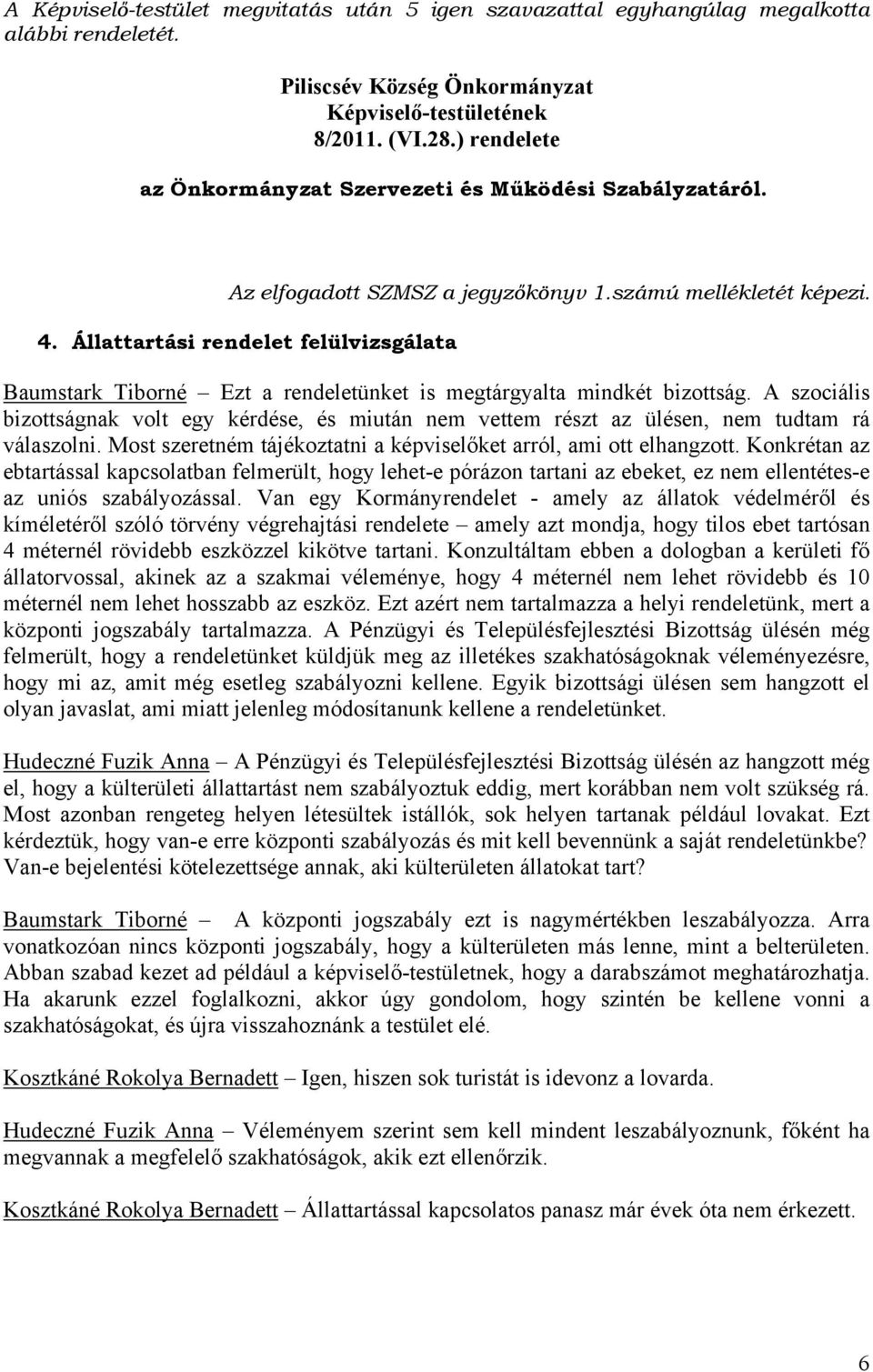 A szociális bizottságnak volt egy kérdése, és miután nem vettem részt az ülésen, nem tudtam rá válaszolni. Most szeretném tájékoztatni a képviselőket arról, ami ott elhangzott.