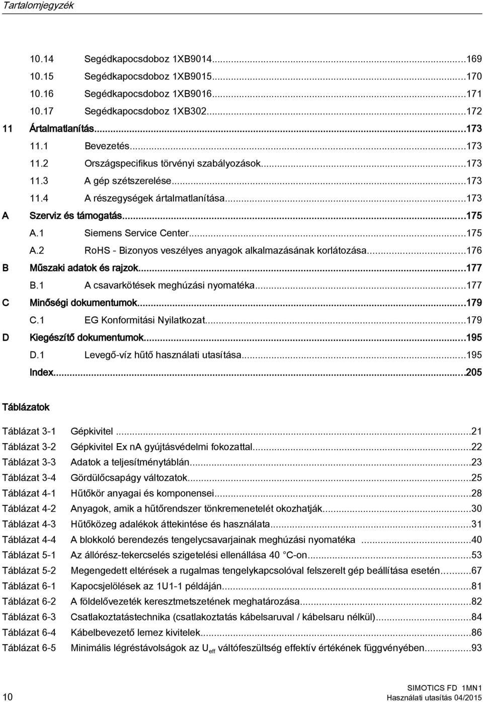 ..175 A.2 RoHS - Bizonyos veszélyes anyagok alkalmazásának korlátozása...176 B Műszaki adatok és rajzok...177 B.1 A csavarkötések meghúzási nyomatéka...177 C Minőségi dokumentumok...179 C.