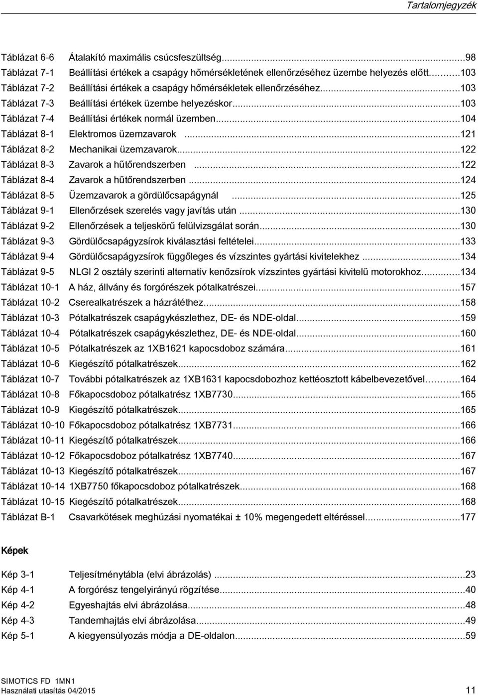 ..104 Táblázat 8-1 Elektromos üzemzavarok...121 Táblázat 8-2 Mechanikai üzemzavarok...122 Táblázat 8-3 Zavarok a hűtőrendszerben...122 Táblázat 8-4 Zavarok a hűtőrendszerben.