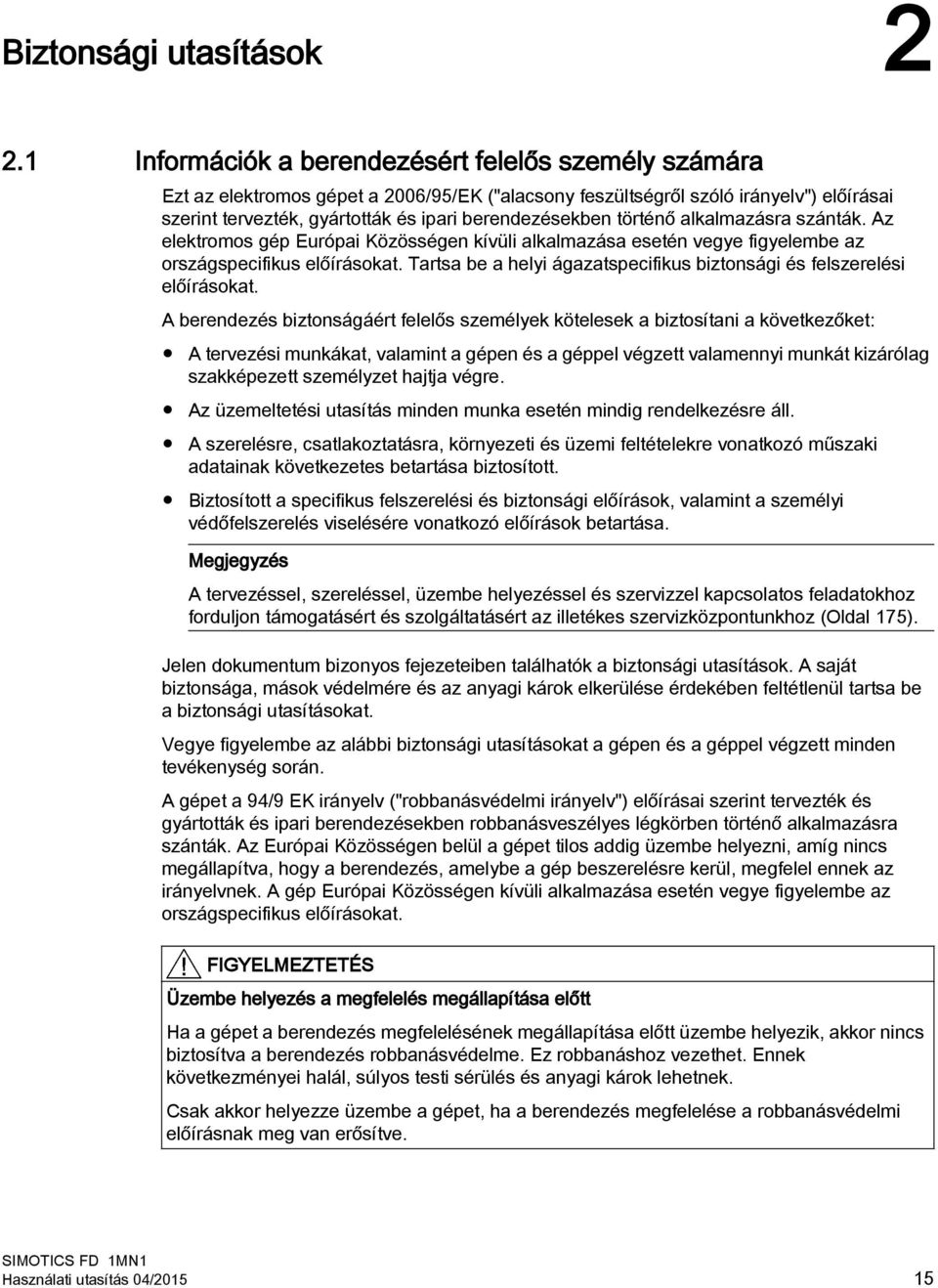 történő alkalmazásra szánták. Az elektromos gép Európai Közösségen kívüli alkalmazása esetén vegye figyelembe az országspecifikus előírásokat.