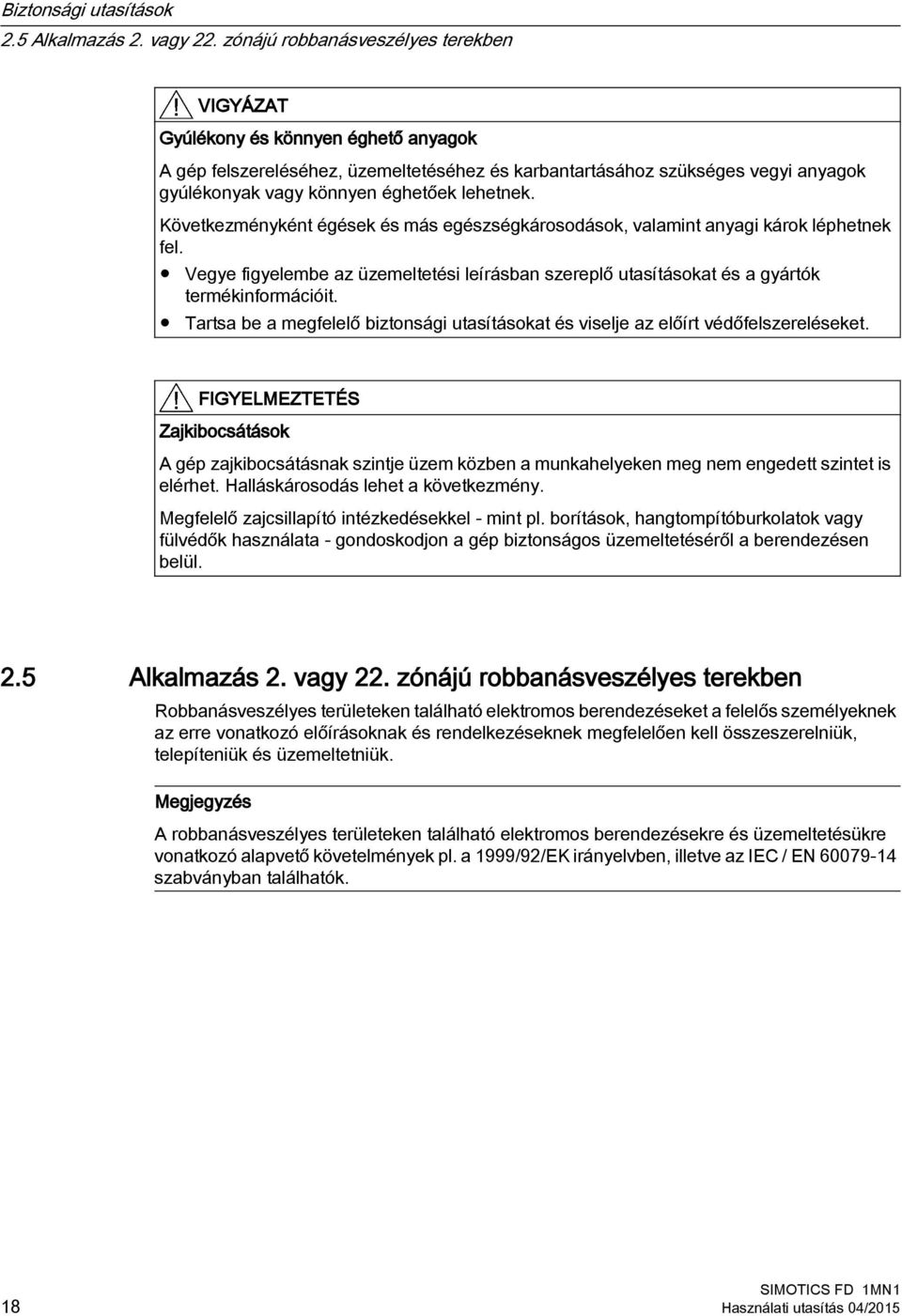 lehetnek. Következményként égések és más egészségkárosodások, valamint anyagi károk léphetnek fel. Vegye figyelembe az üzemeltetési leírásban szereplő utasításokat és a gyártók termékinformációit.